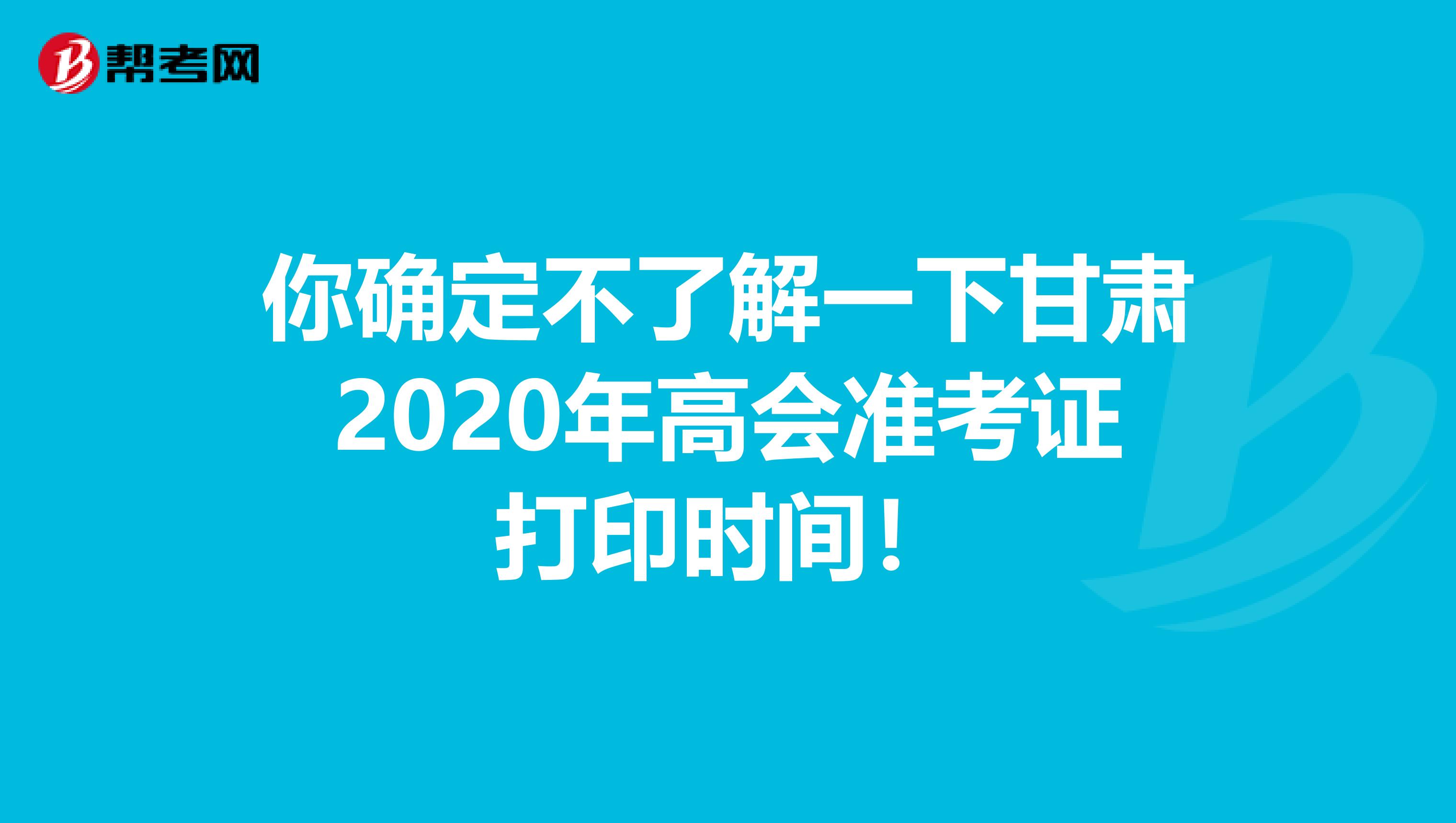 你确定不了解一下甘肃2020年高会准考证打印时间！