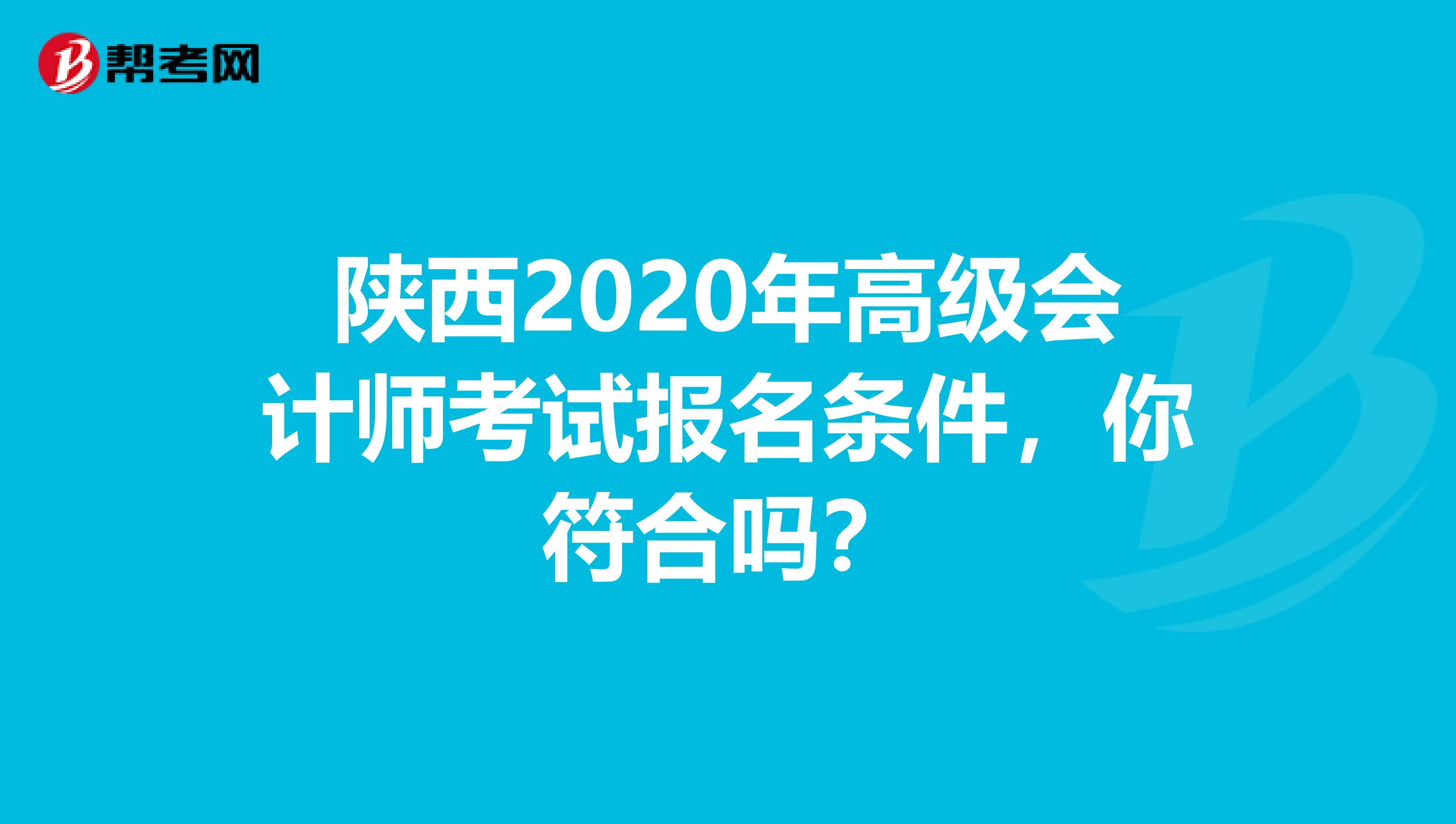 陕西2020年高级会计师考试报名条件，你符合吗？