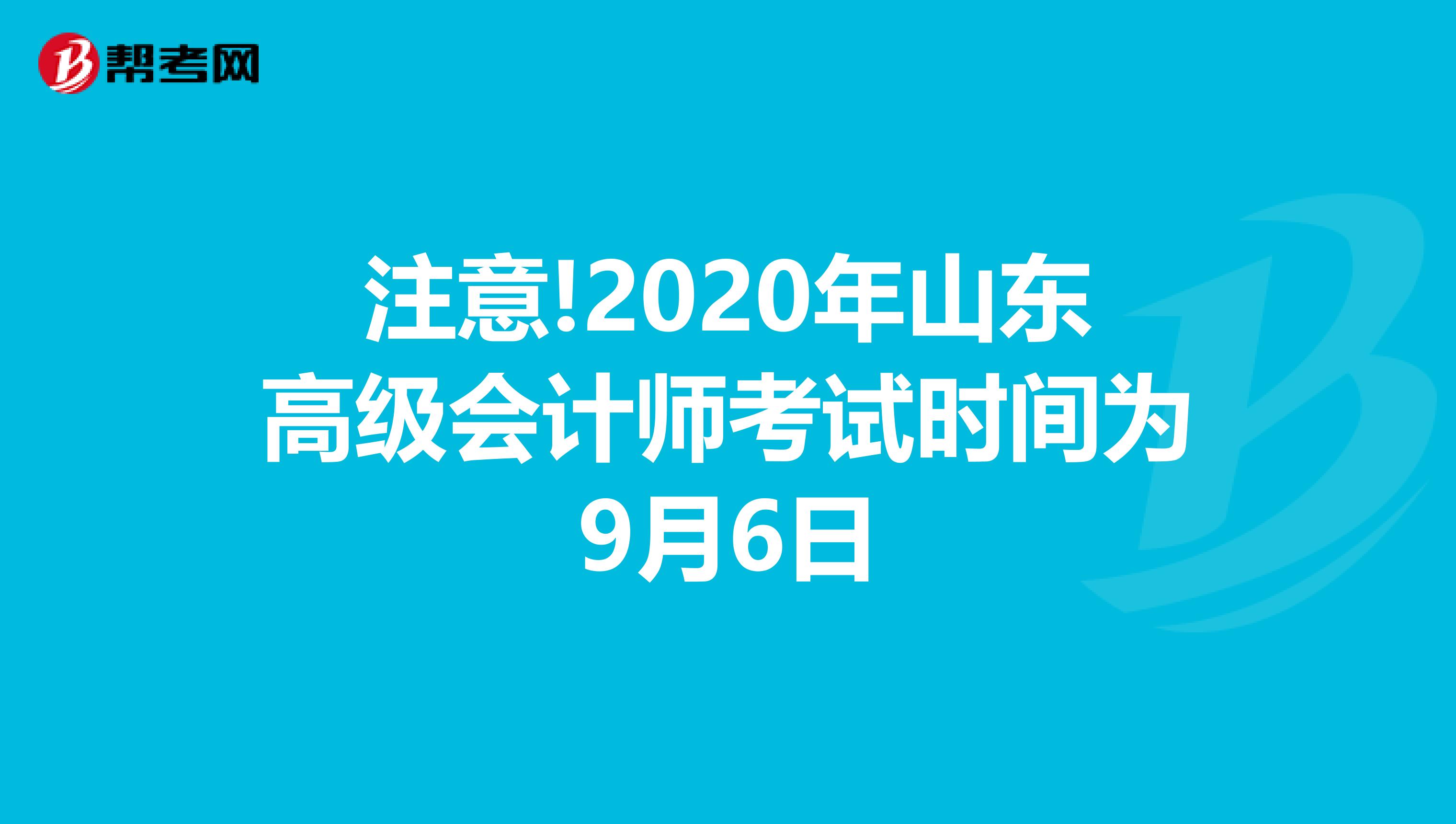 注意!2020年山东高级会计师考试时间为9月6日
