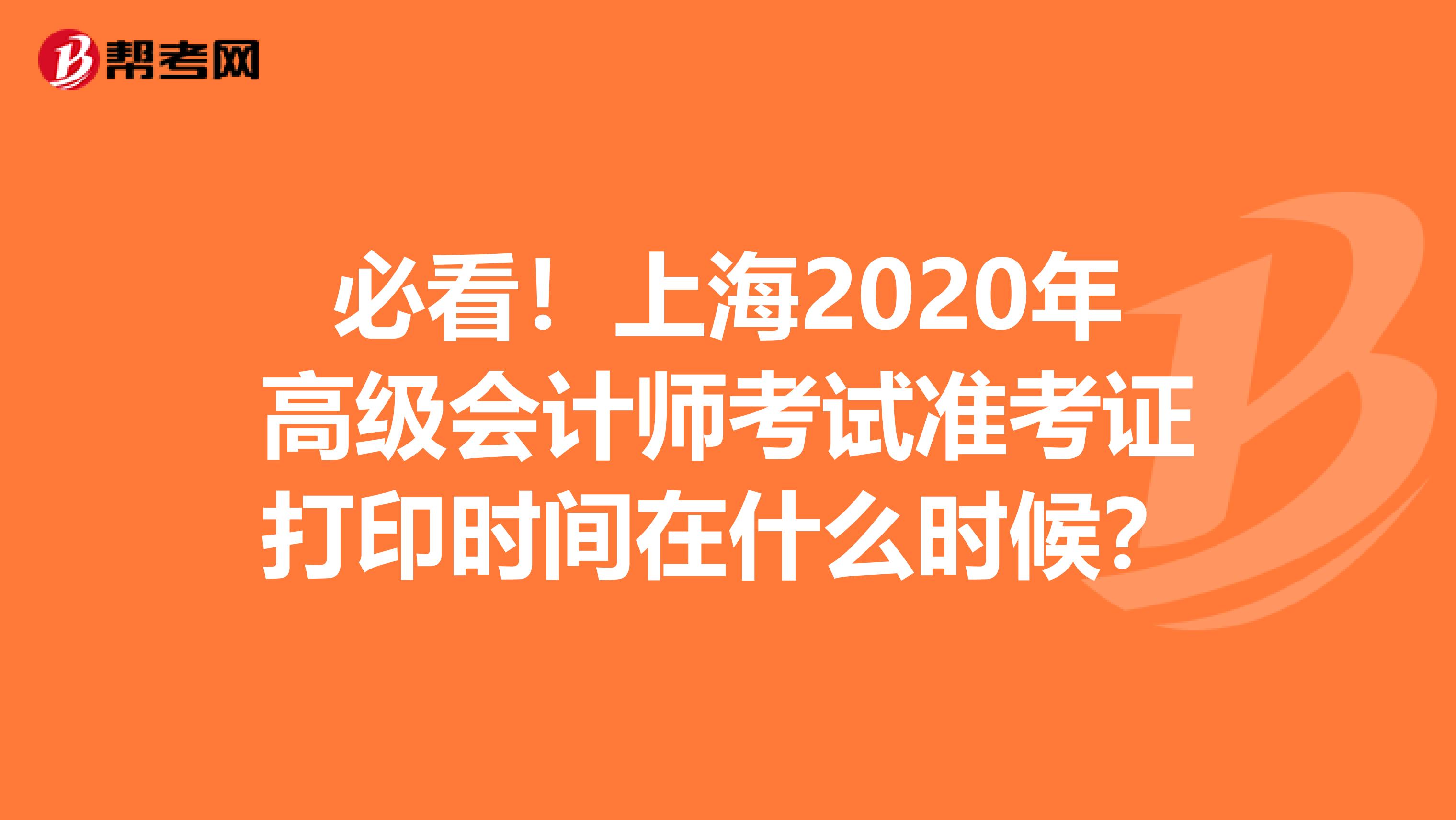 必看！上海2020年高級會計師考試準(zhǔn)考證打印時間在什么時候？
