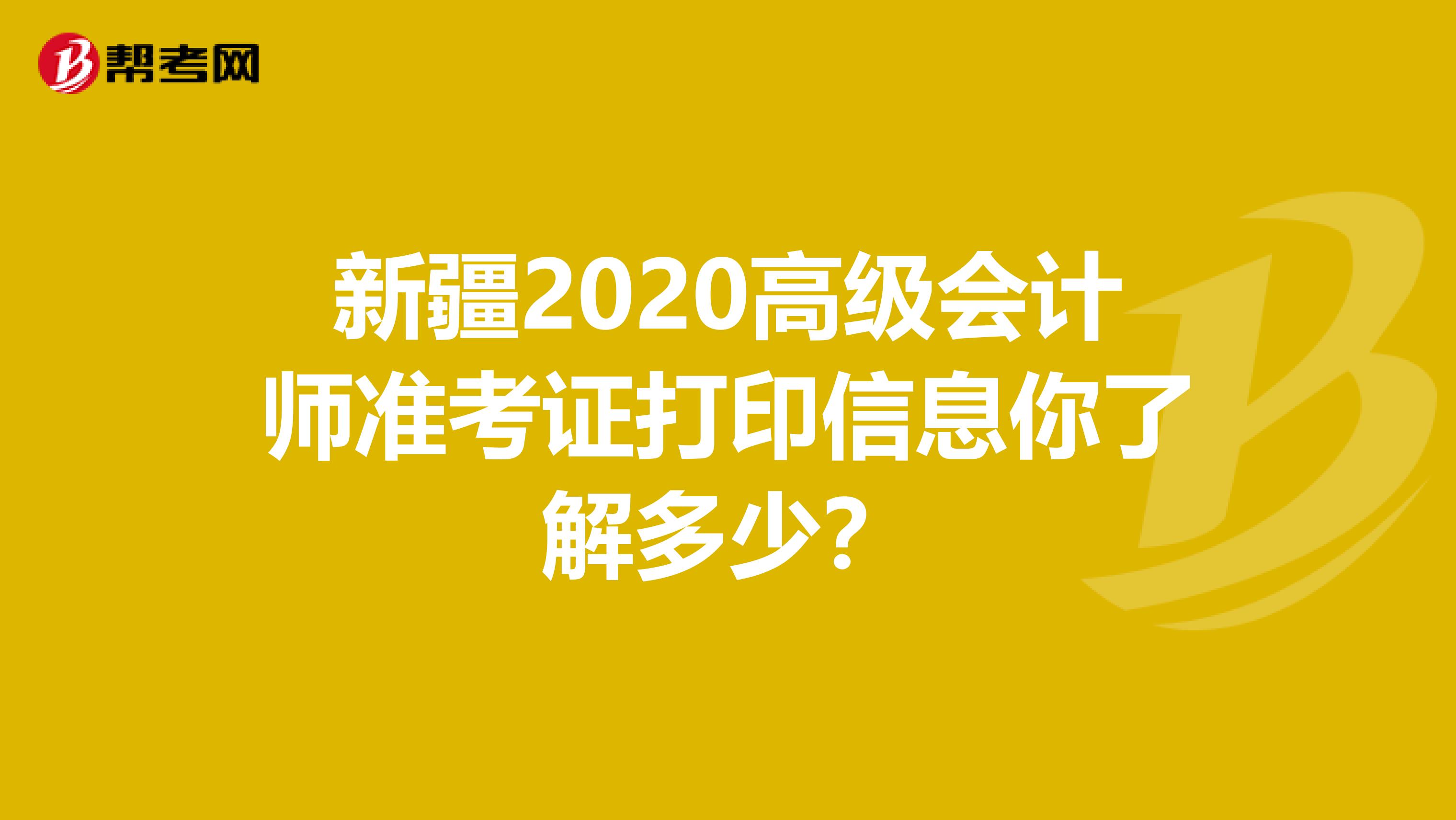 新疆2020高級(jí)會(huì)計(jì)師準(zhǔn)考證打印信息你了解多少？