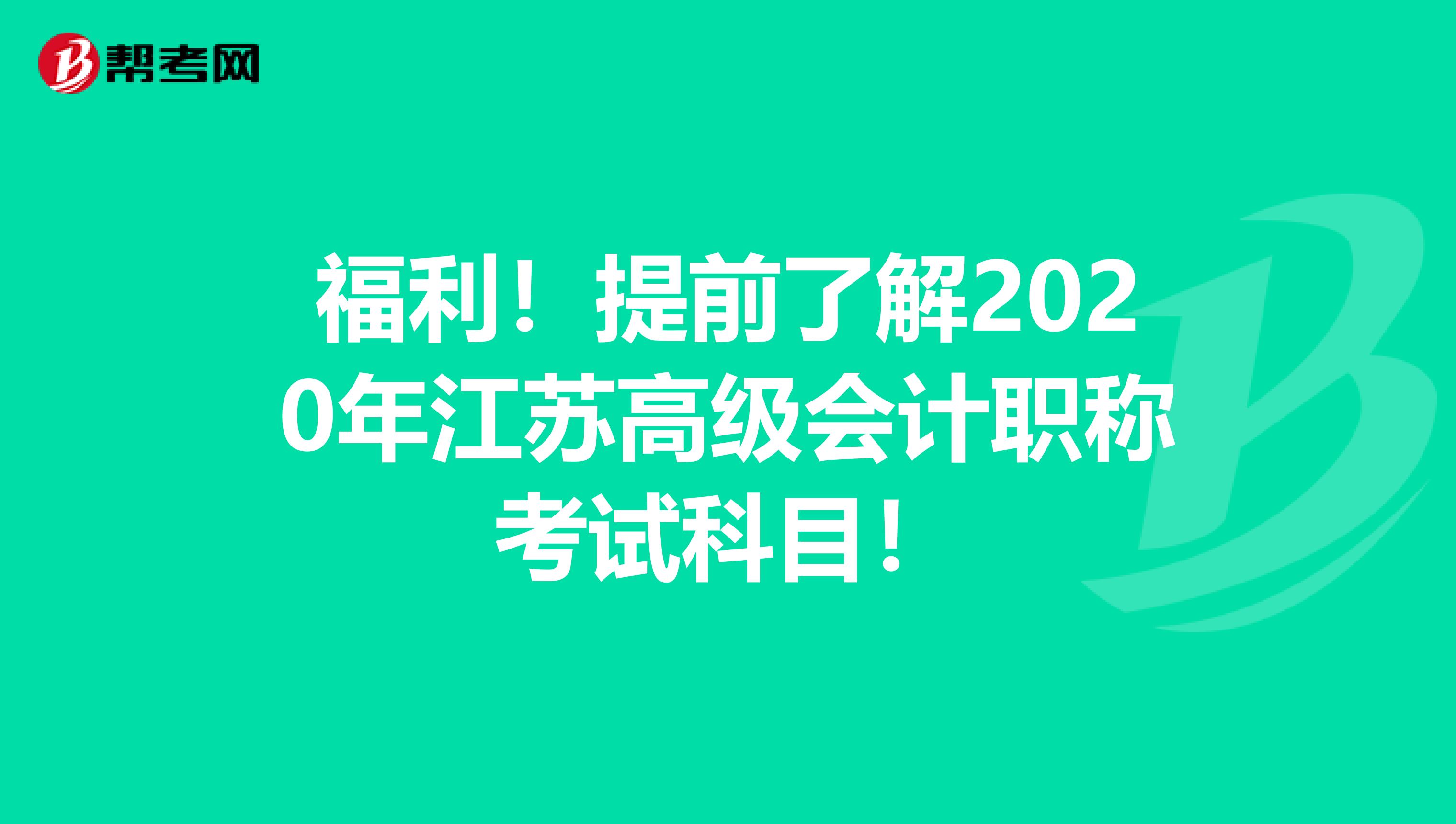 福利！提前了解2020年江苏高级会计职称考试科目！