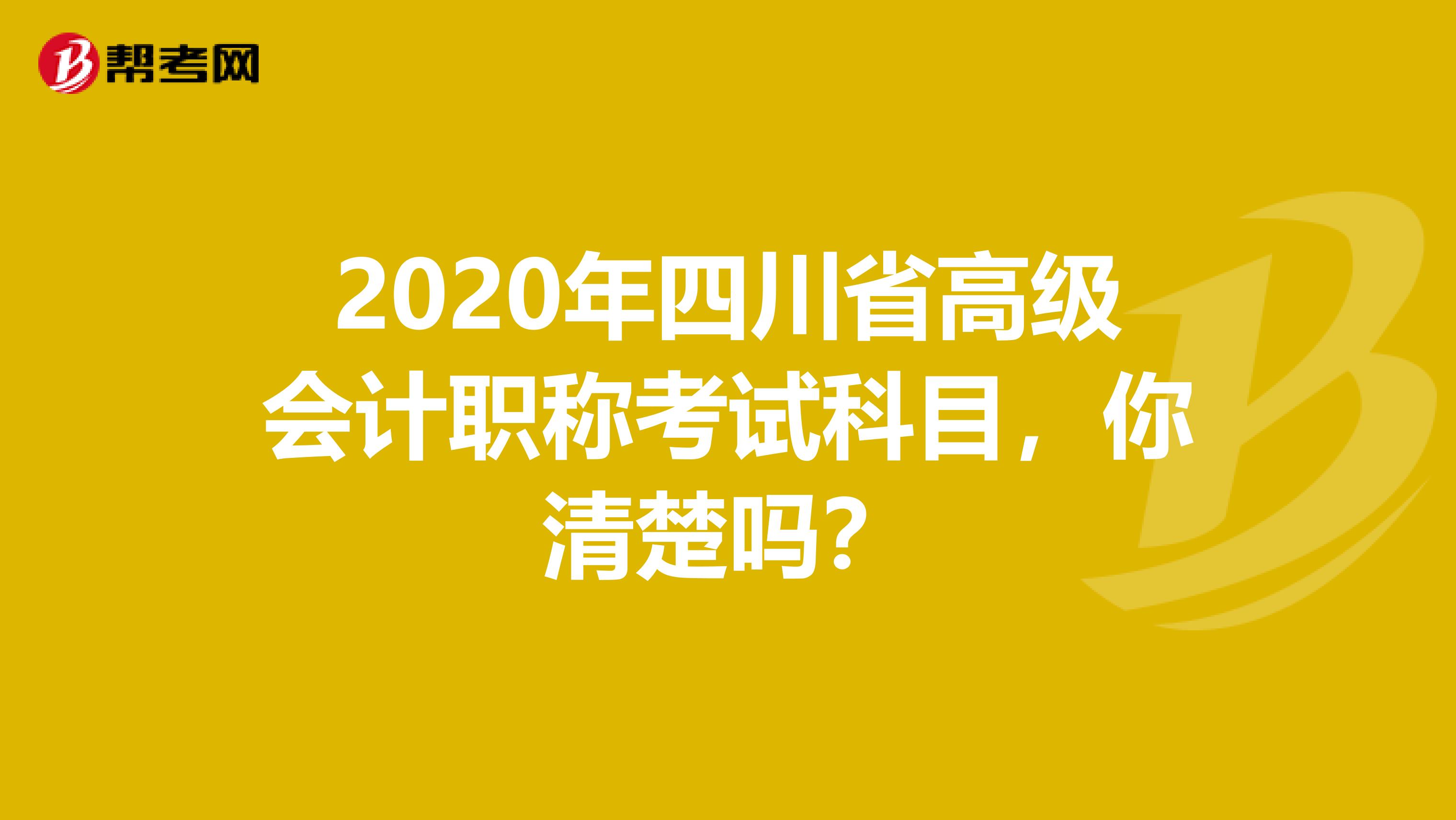 2020年四川省高级会计职称考试科目，你清楚吗？