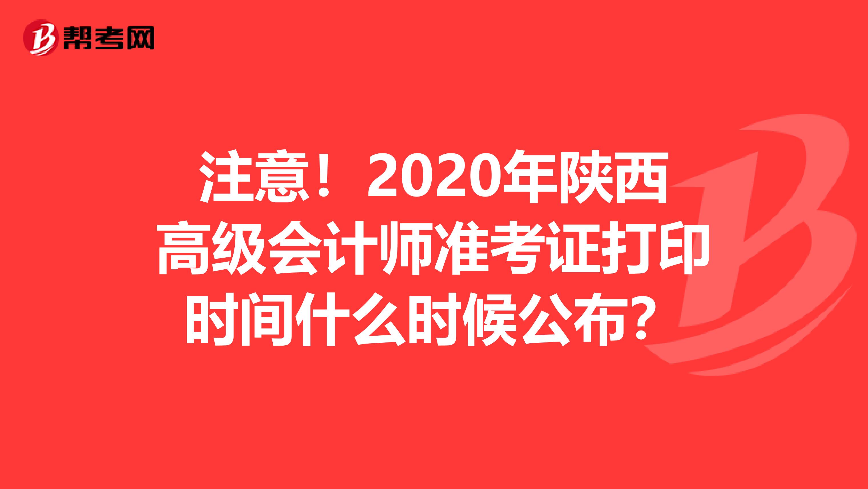 注意！2020年陕西高级会计师准考证打印时间什么时候公布？