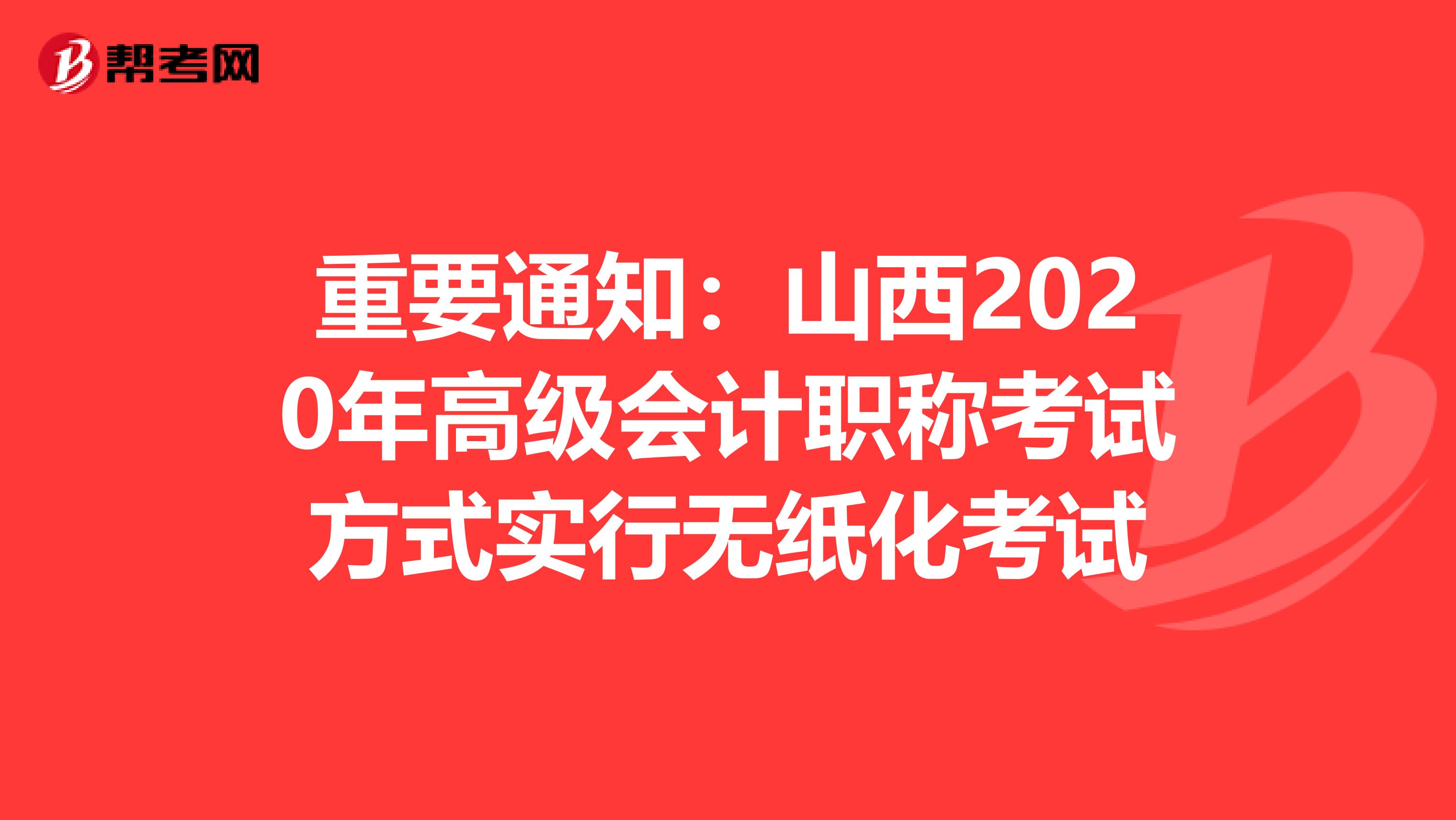 重要通知：山西2020年高级会计职称考试方式实行无纸化考试