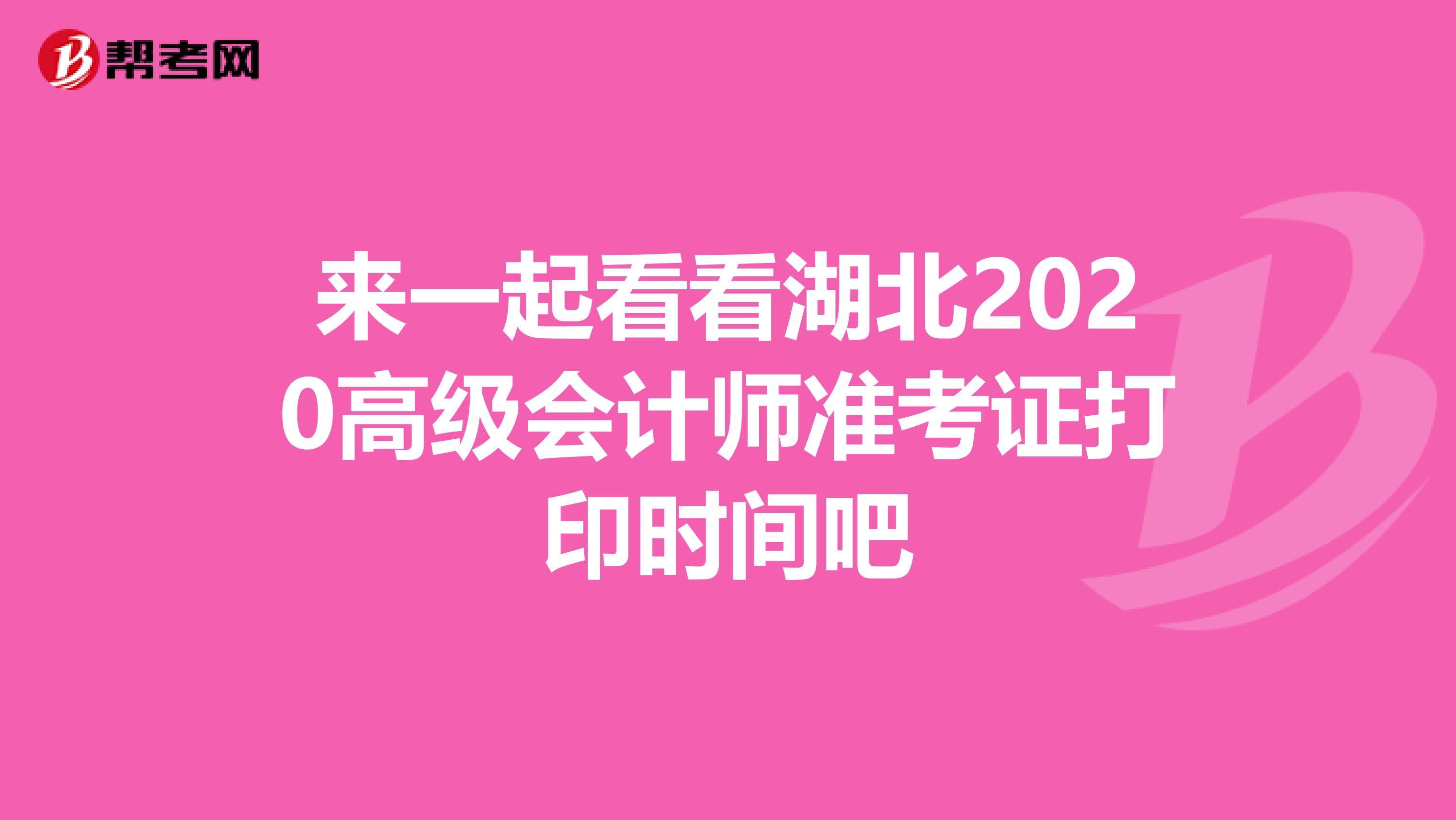 来一起看看湖北2020高级会计师准考证打印时间吧