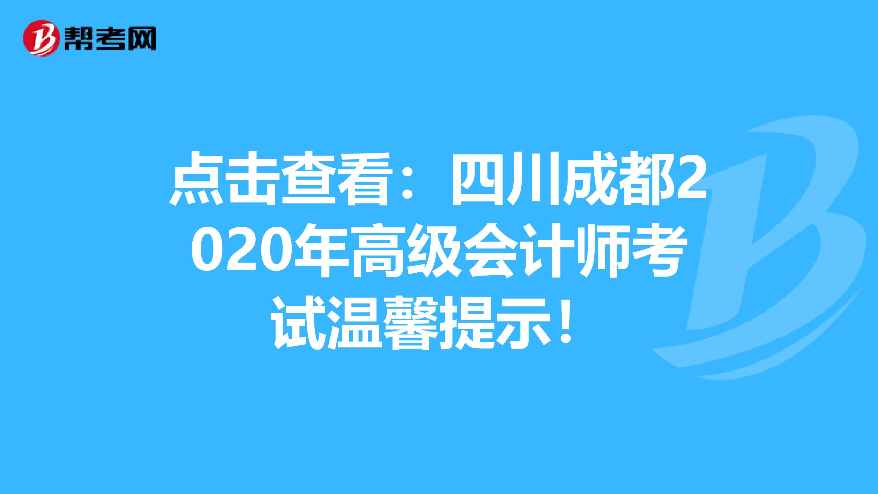 點擊查看：四川成都2020年高級會計師考試溫馨提示！