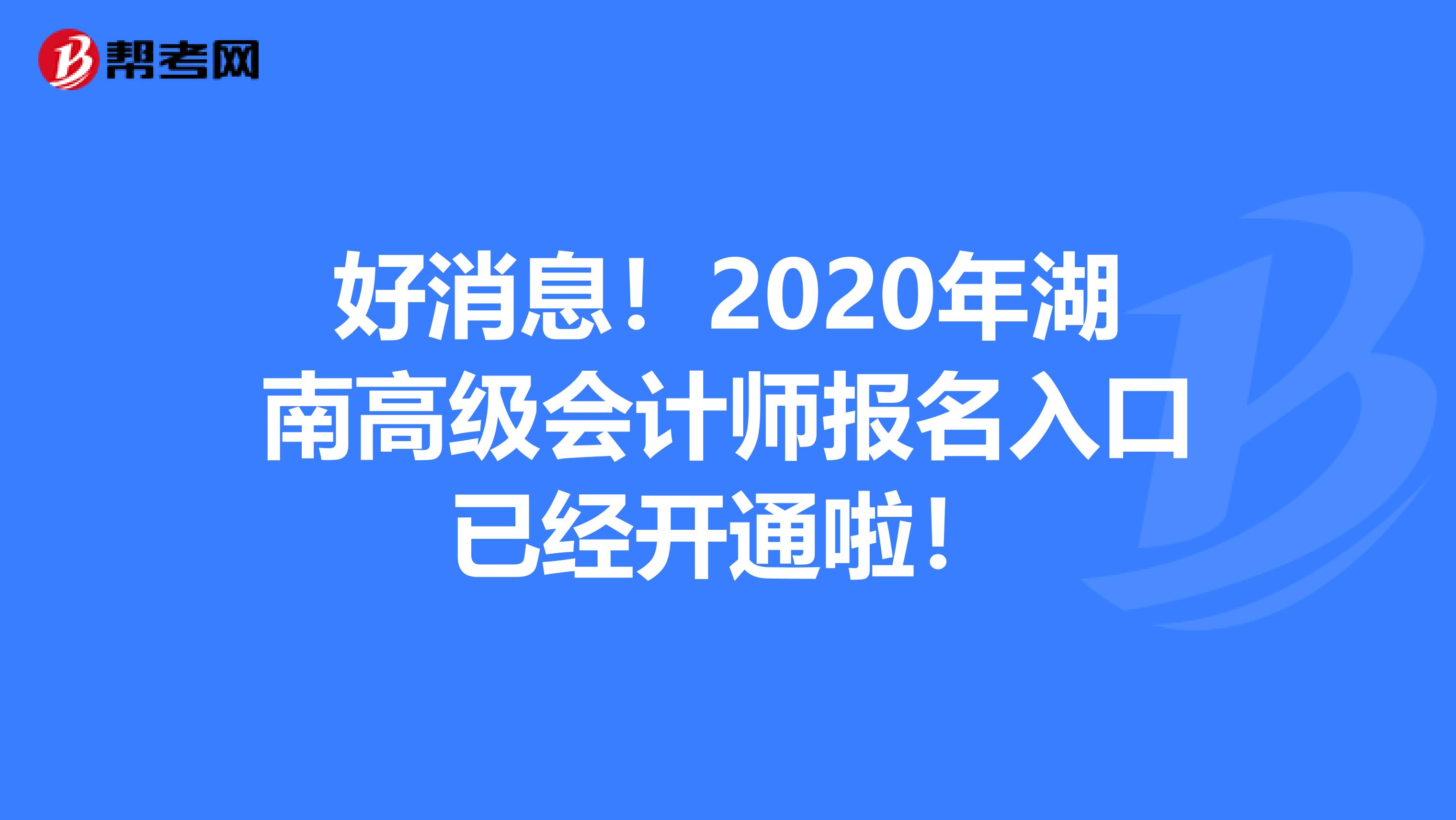 好消息！2020年湖南高级会计师报名入口已经开通啦！