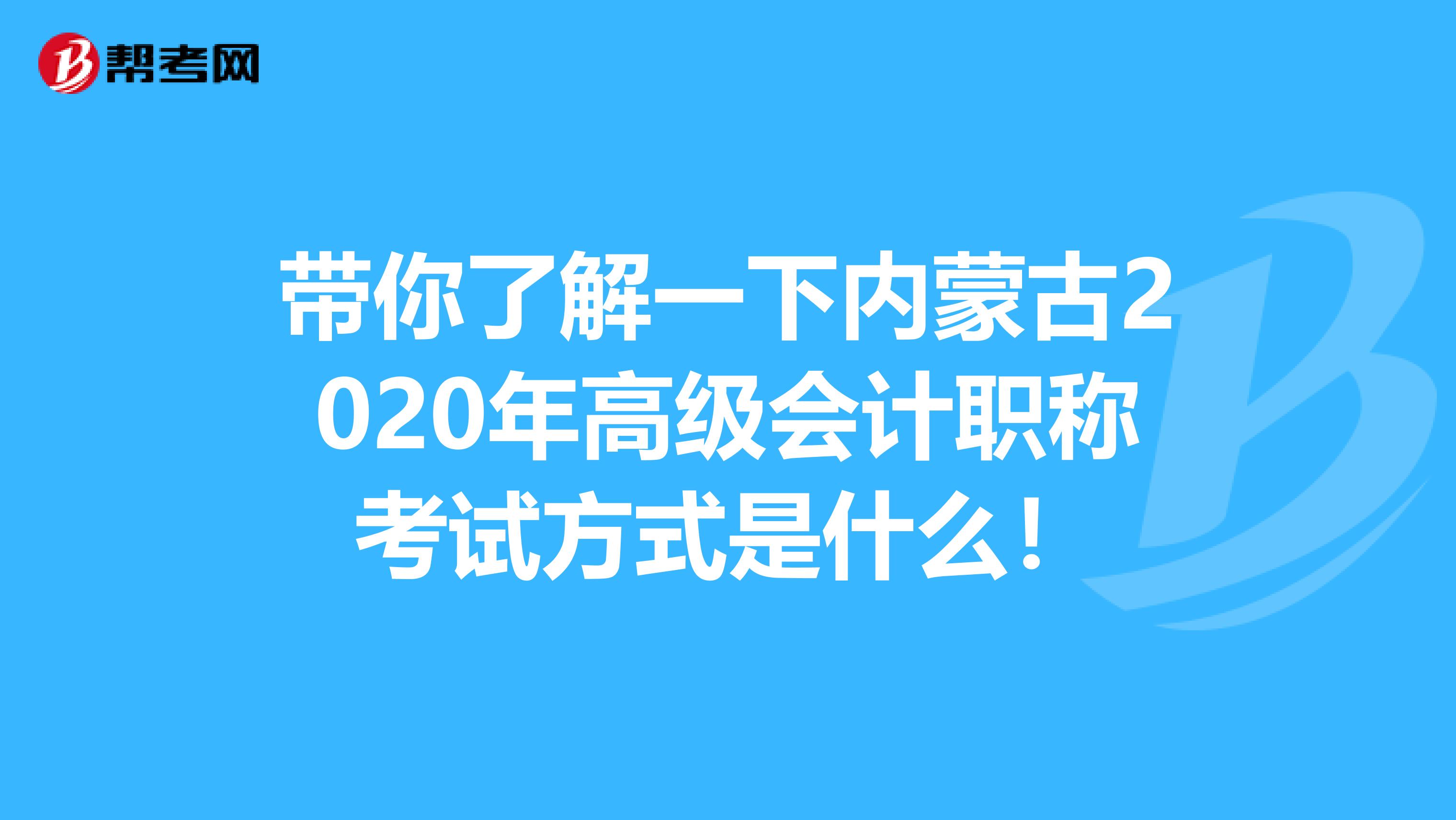 带你了解一下内蒙古2020年高级会计职称考试方式是什么！