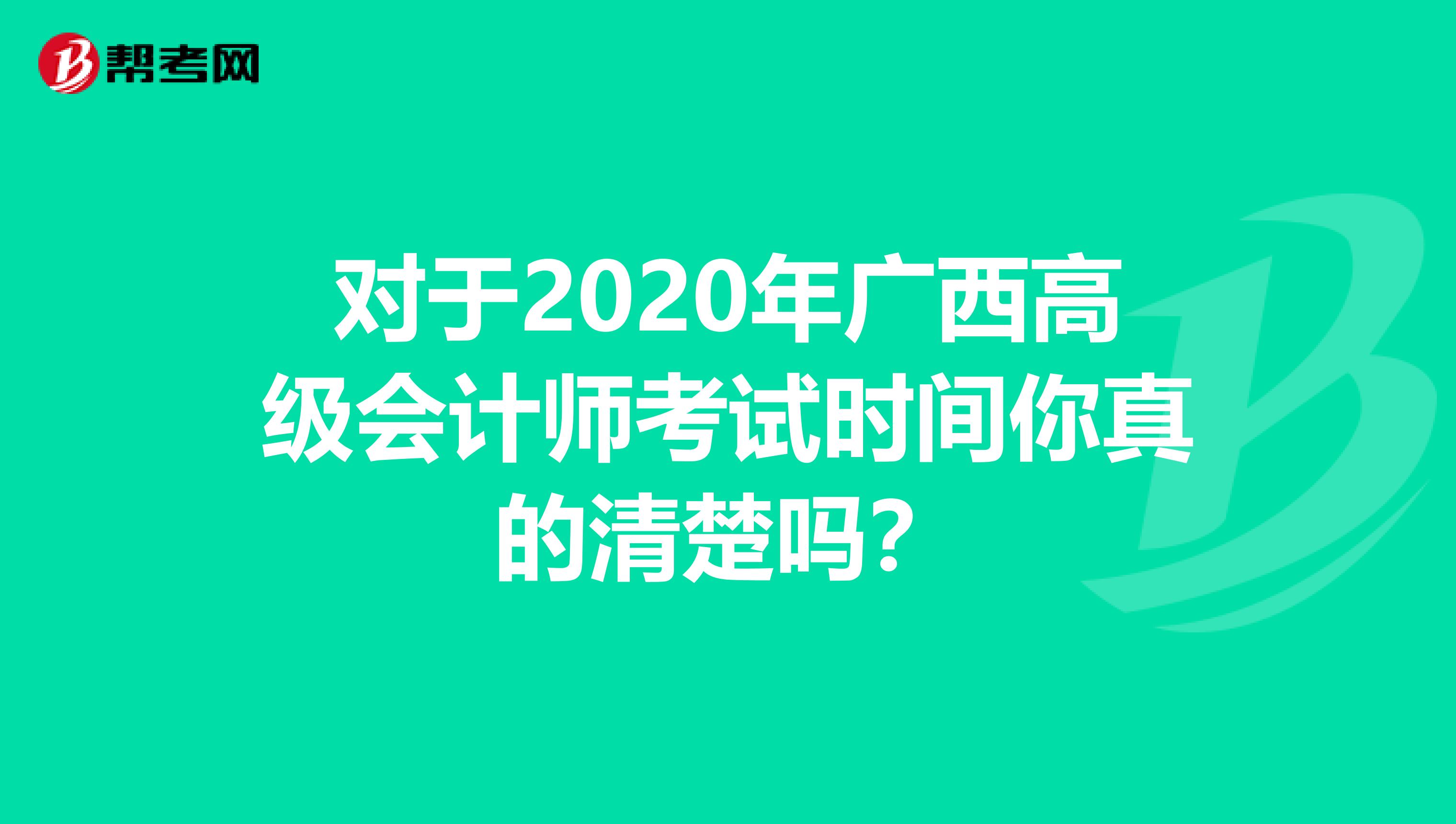 对于2020年广西高级会计师考试时间你真的清楚吗？