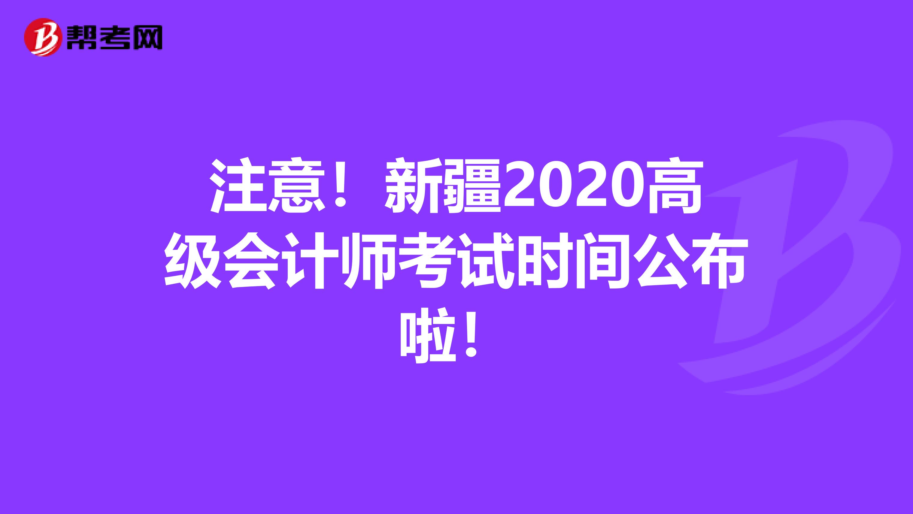 注意！新疆2020高级会计师考试时间公布啦！