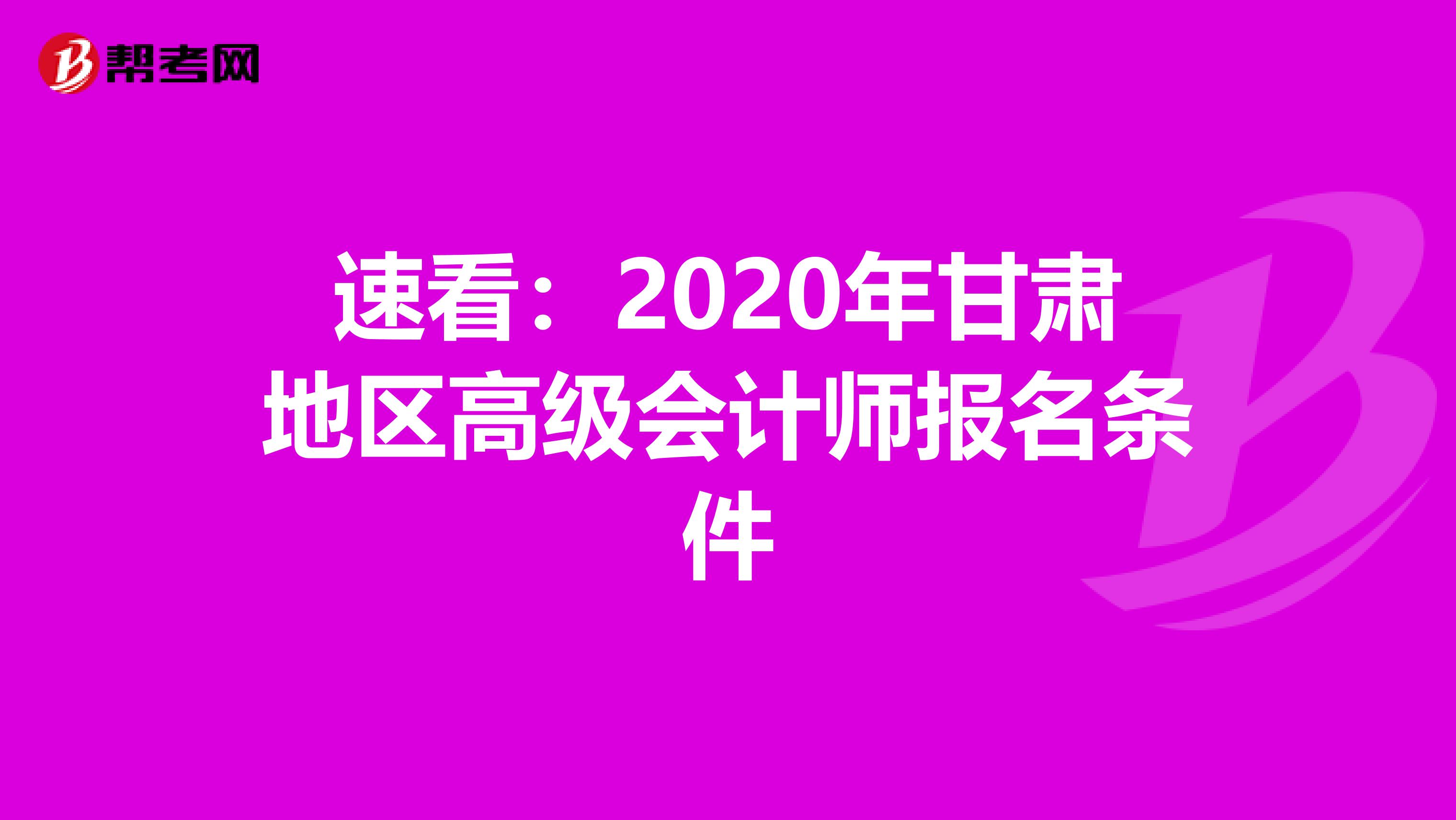 速看：2020年甘肃地区高级会计师报名条件