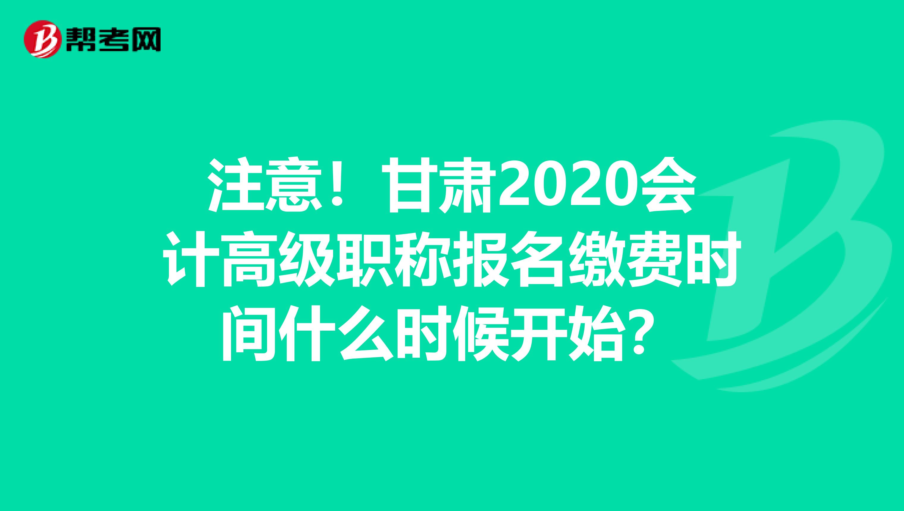 注意！甘肃2020会计高级职称报名缴费时间什么时候开始？