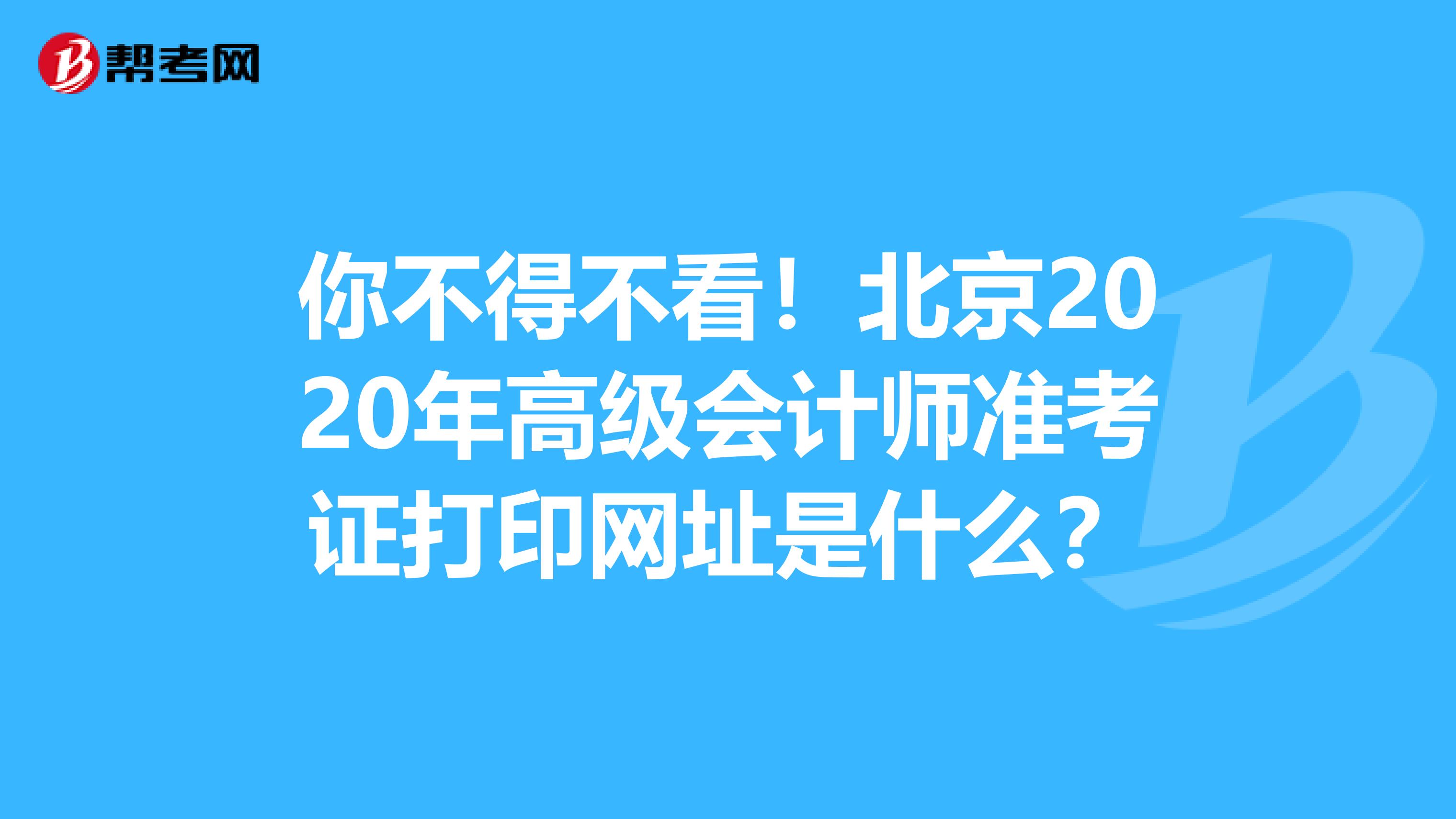 你不得不看！北京2020年高级会计师准考证打印网址是什么？