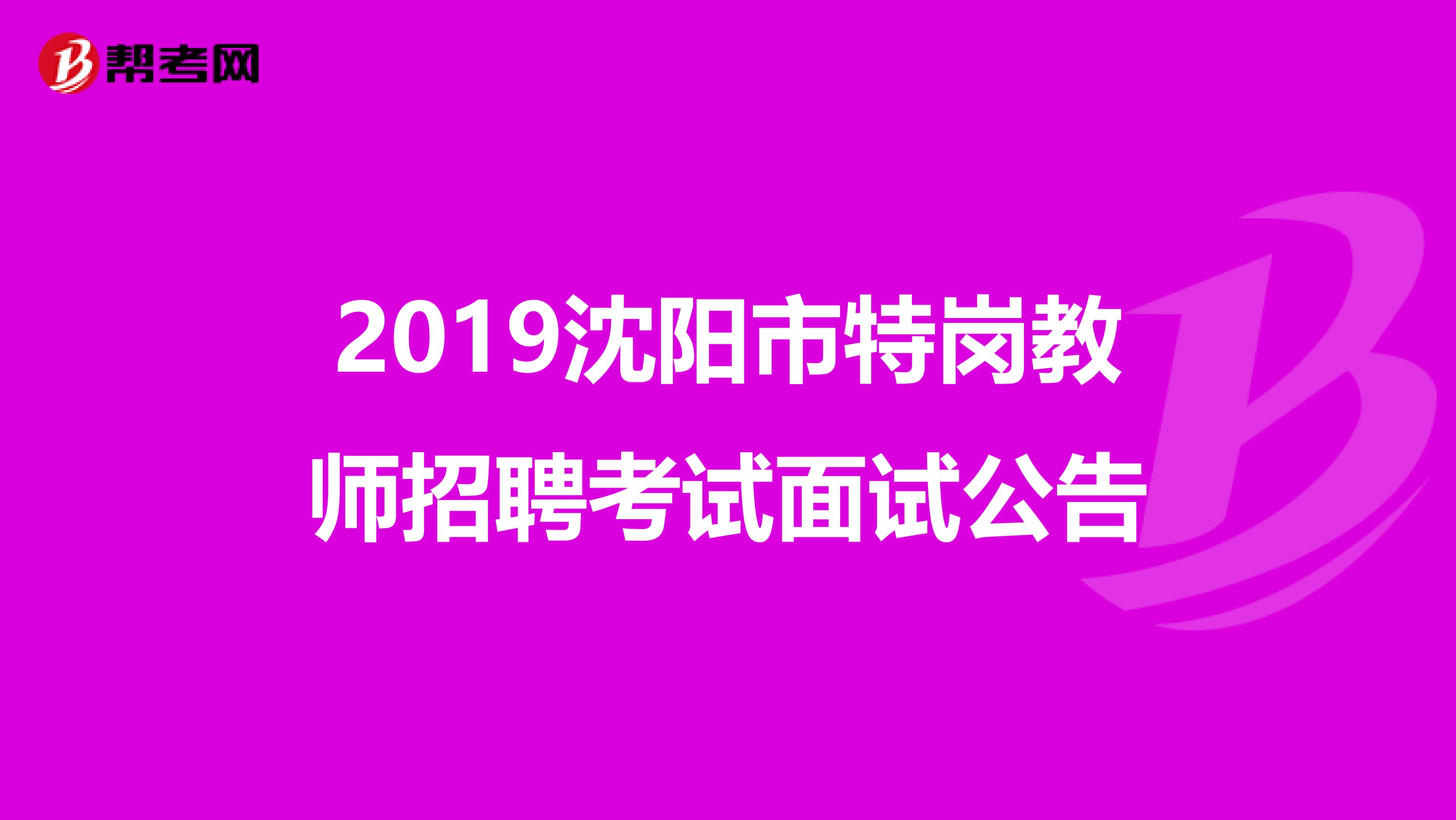 2019沈阳市特岗教师招聘考试面试公告