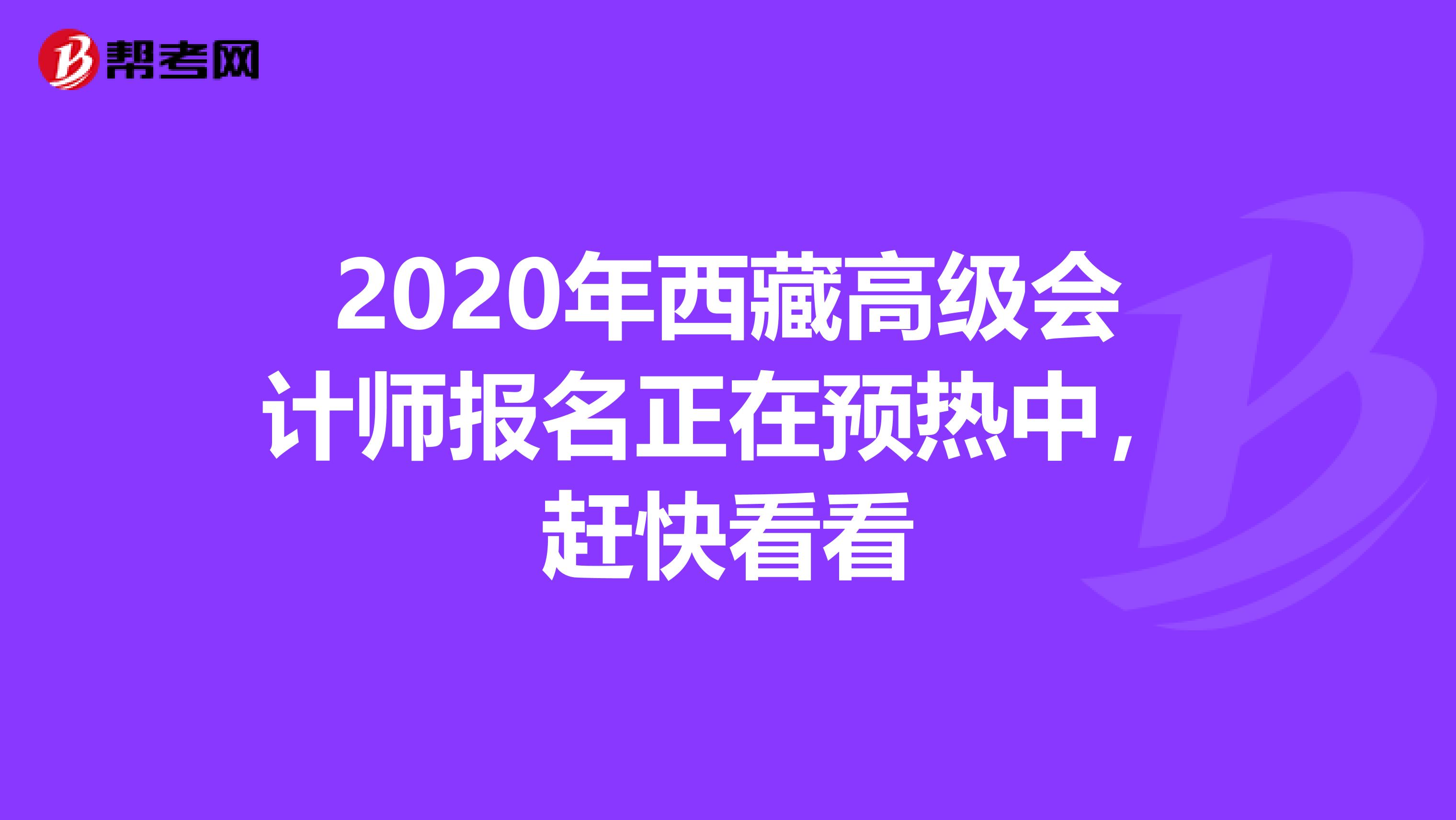 2020年西藏高级会计师报名正在预热中，赶快看看