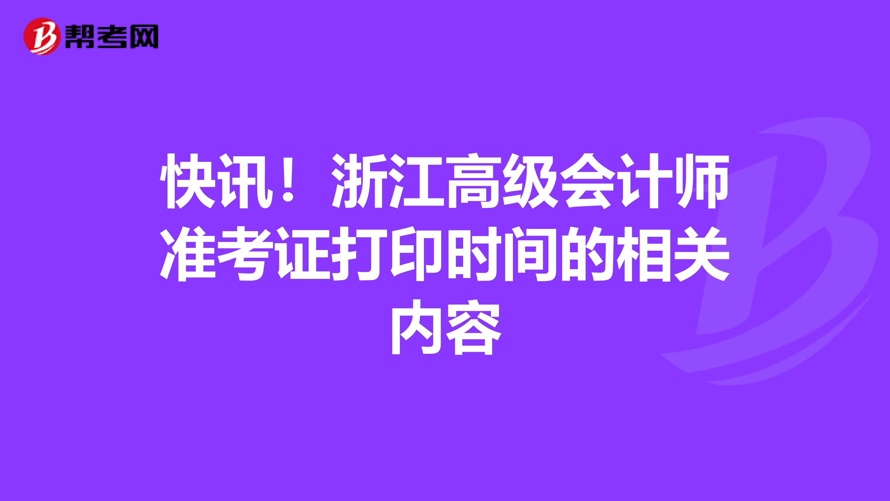 快讯！浙江高级会计师准考证打印时间的相关内容