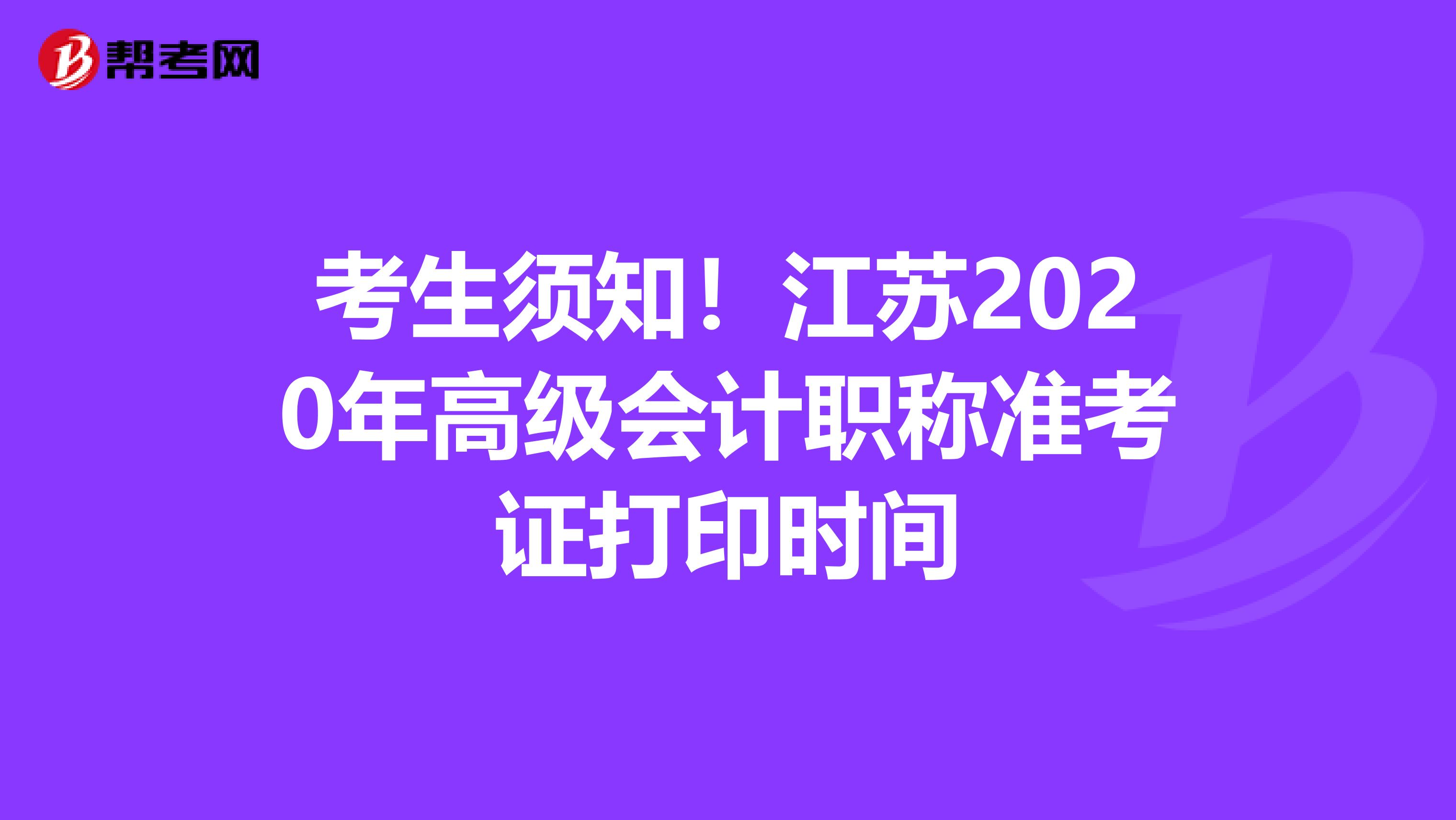 考生須知！江蘇2020年高級會計職稱準考證打印時間