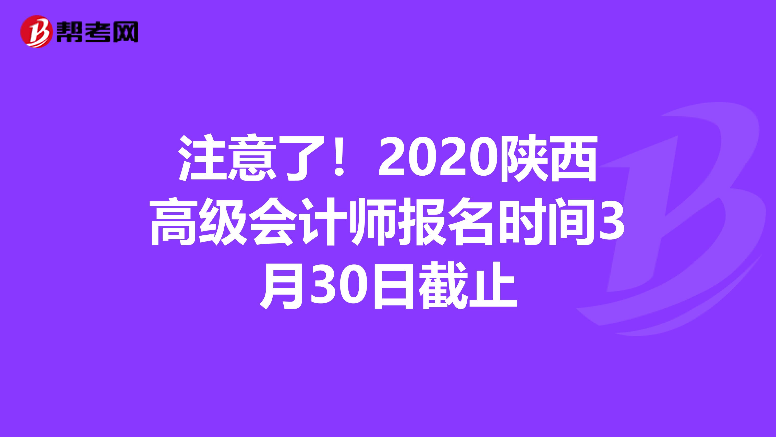 注意了！2020陕西高级会计师报名时间3月30日截止