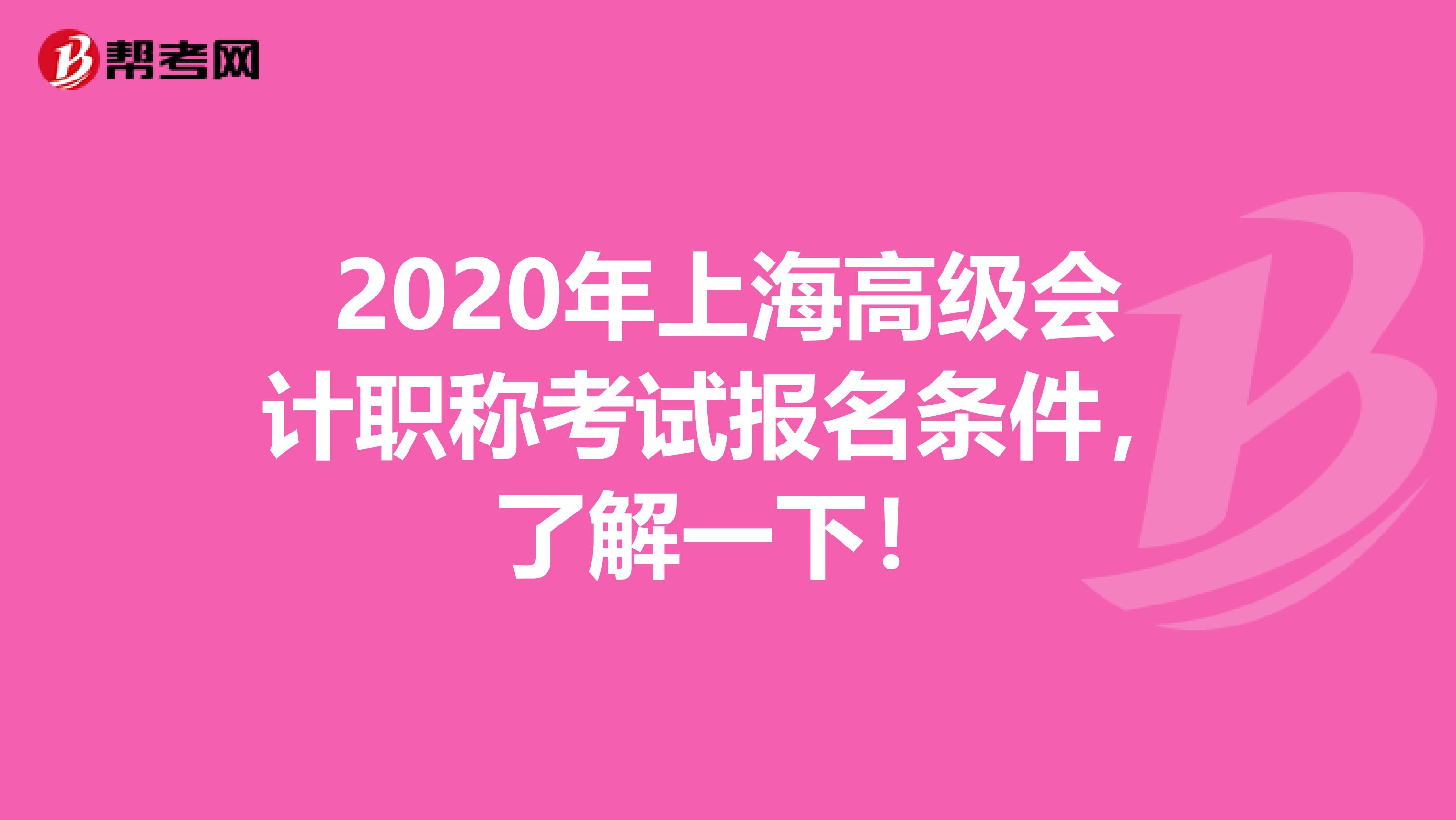 2020年上海高級(jí)會(huì)計(jì)職稱考試報(bào)名條件，了解一下！