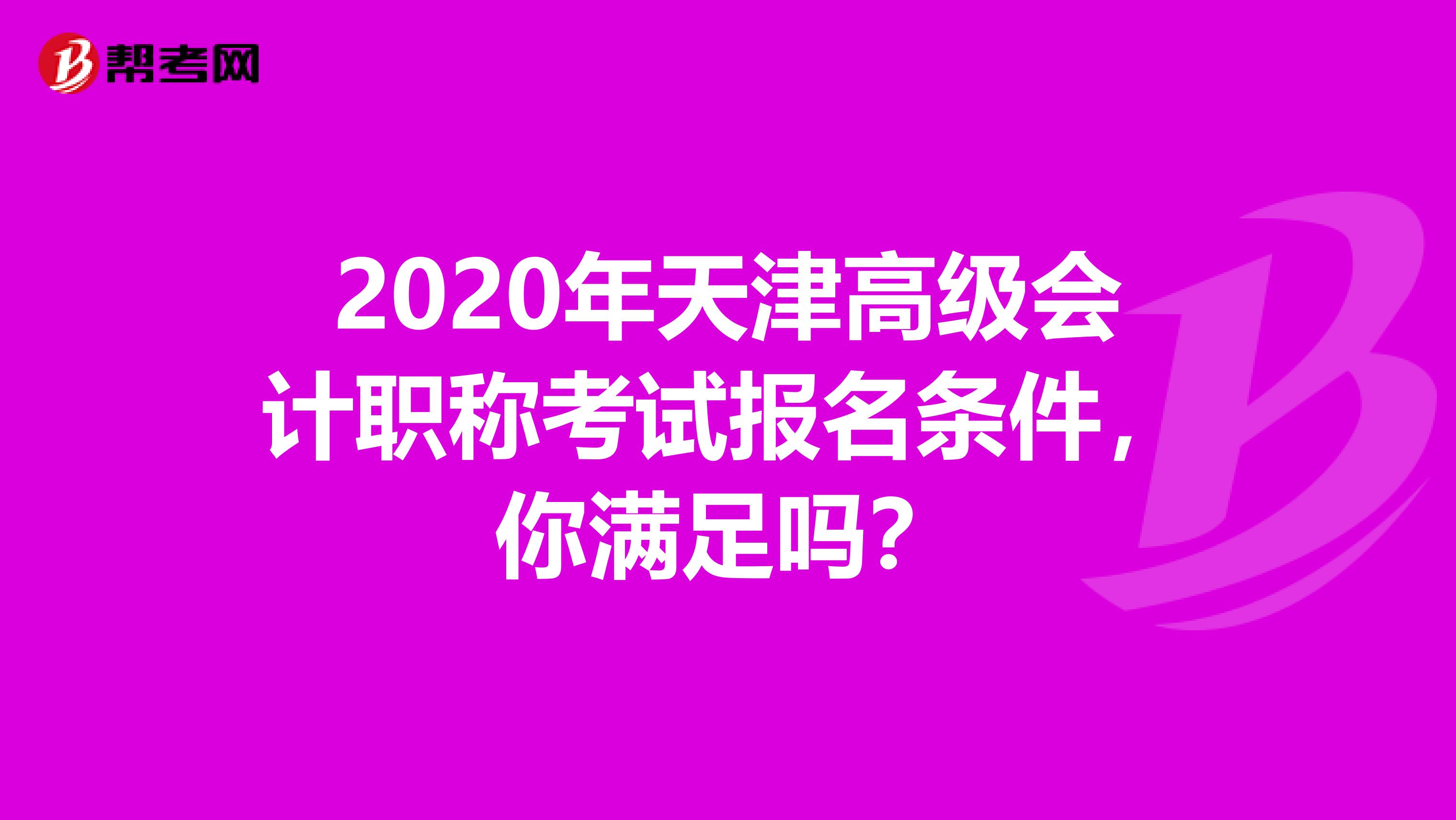 2020年天津高级会计职称考试报名条件，你满足吗？