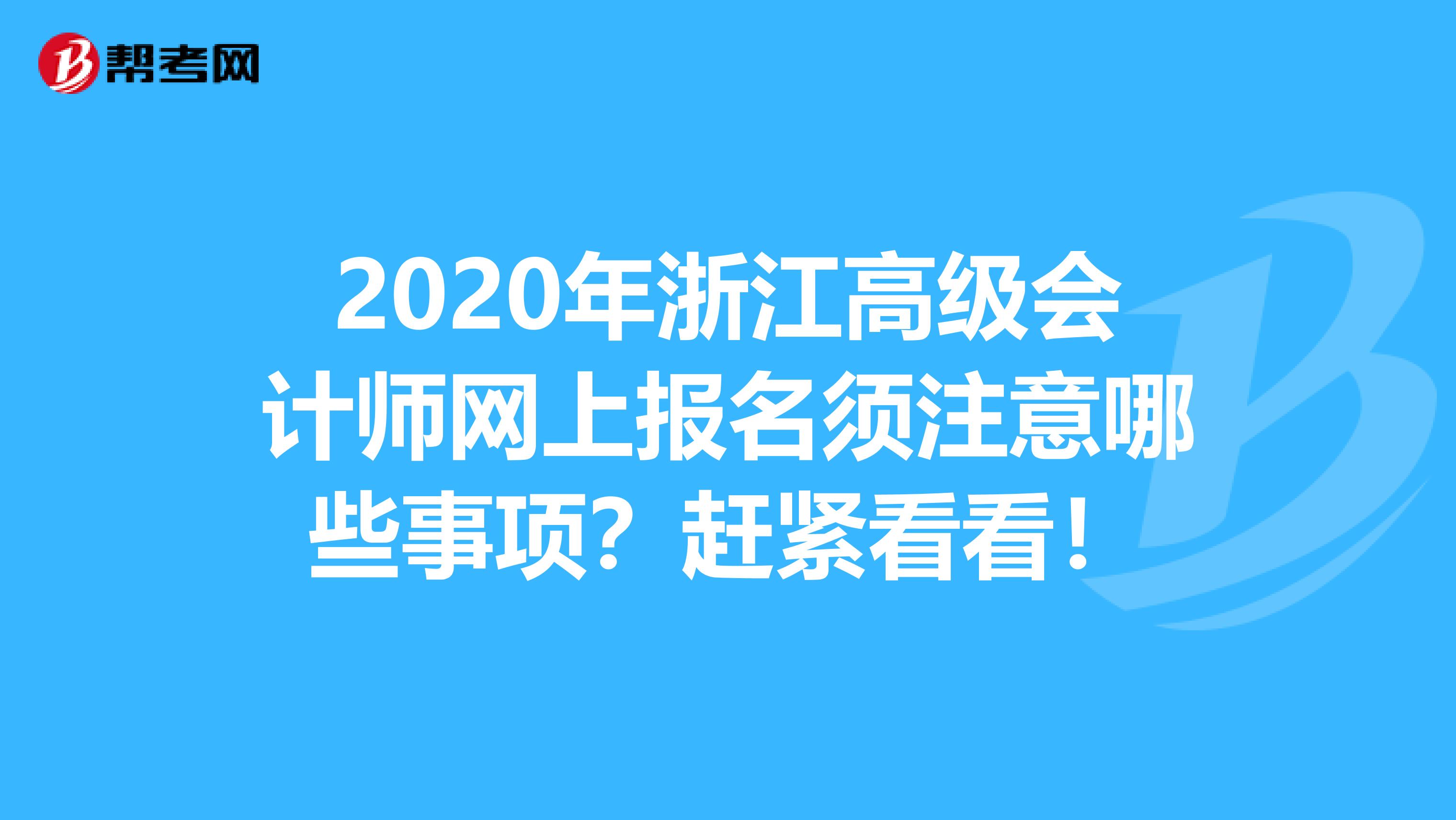 2020年浙江高级会计师网上报名须注意哪些事项？赶紧看看！