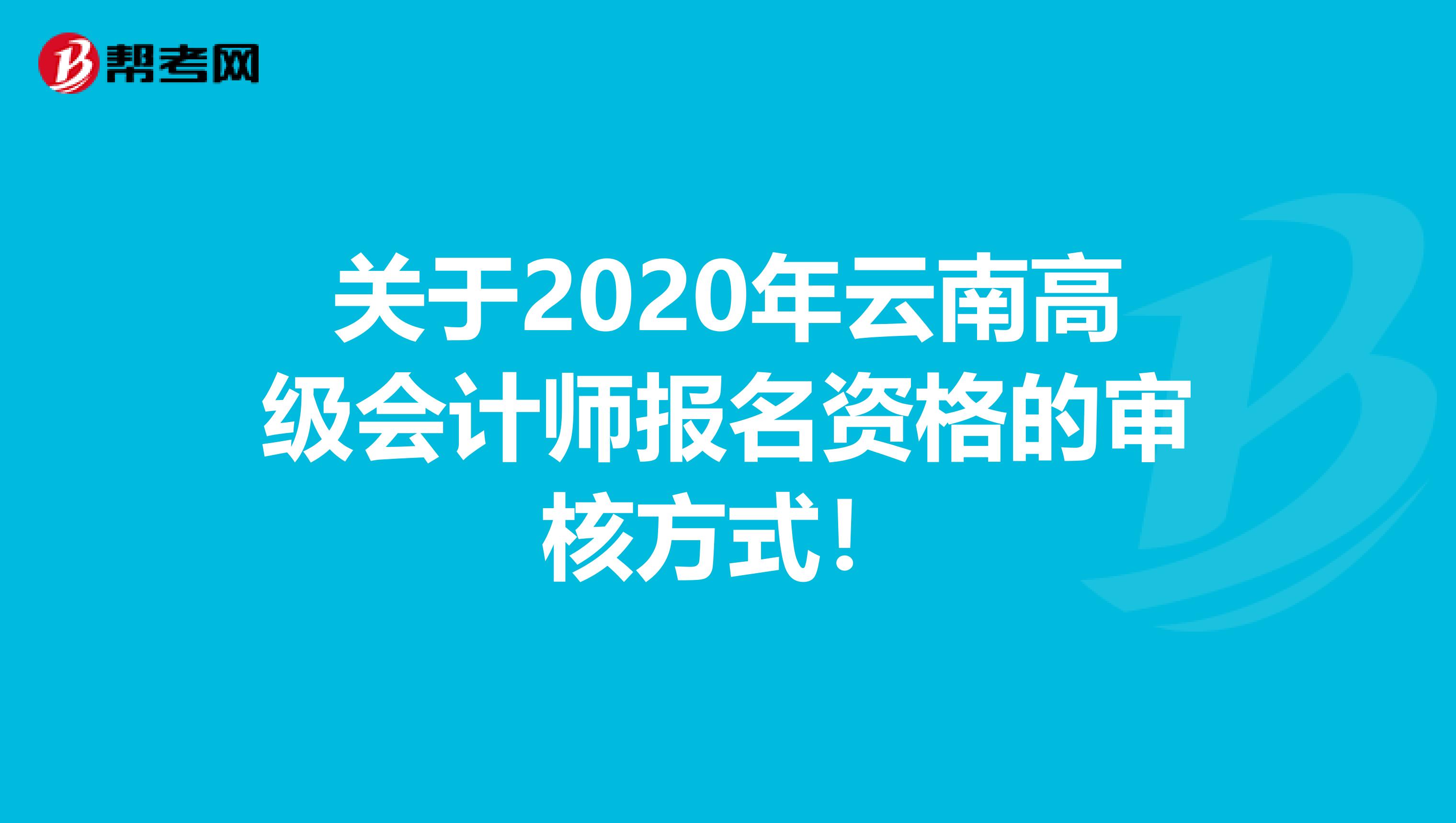 关于2020年云南高级会计师报名资格的审核方式！