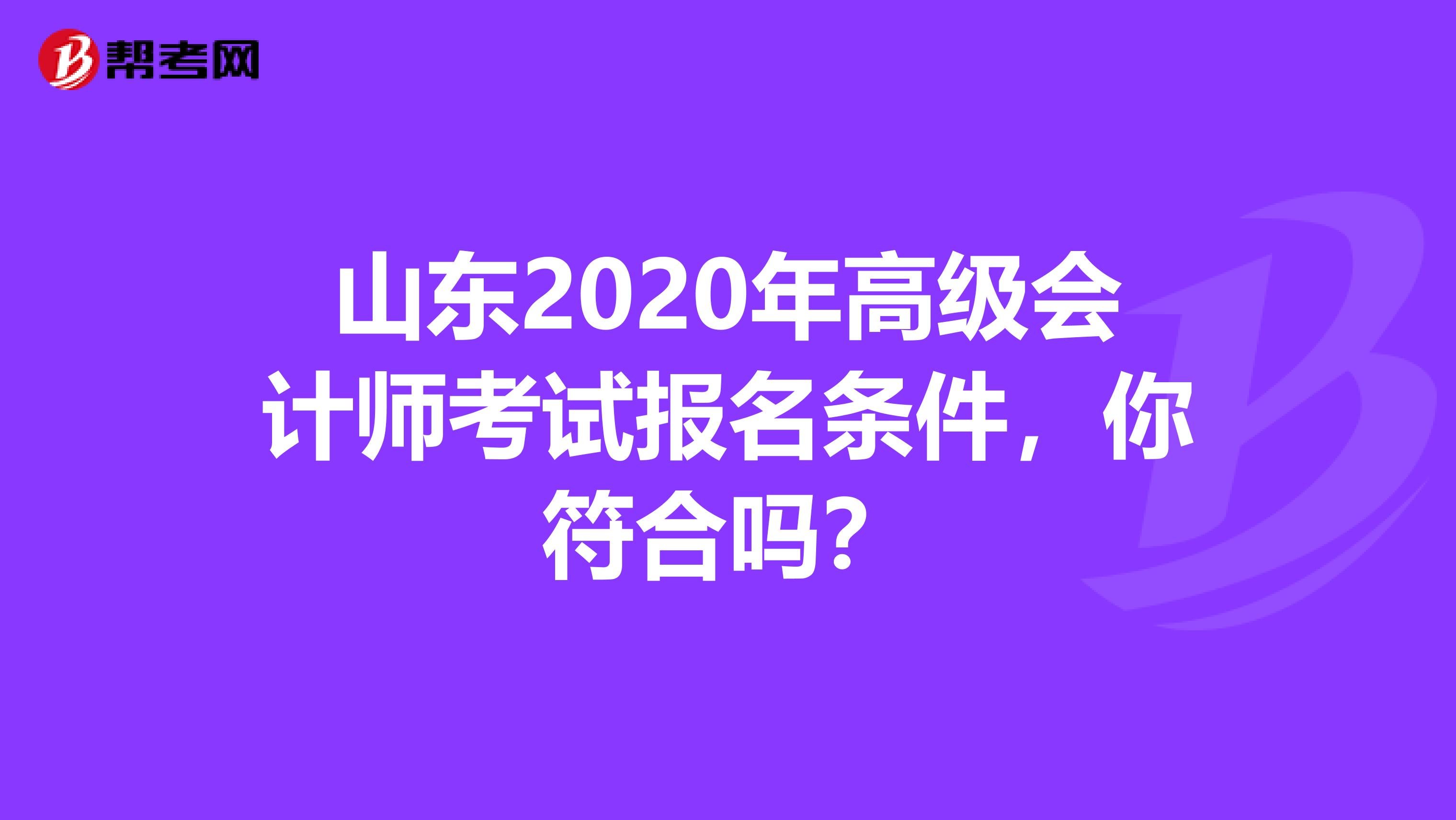 山东2020年高级会计师考试报名条件，你符合吗？