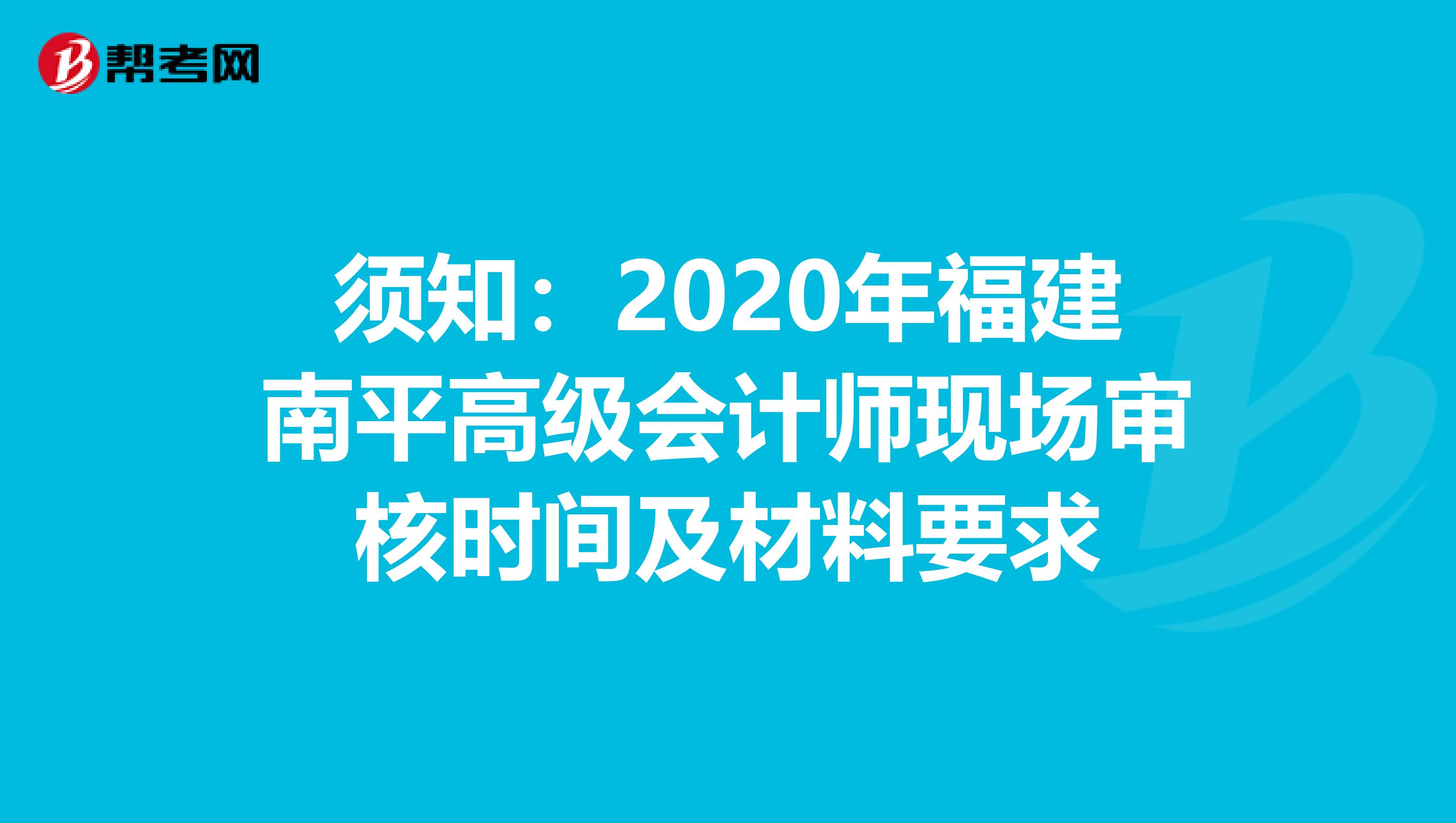 須知:2020年福建南平高級會計師現(xiàn)場審核時間及材料要求
