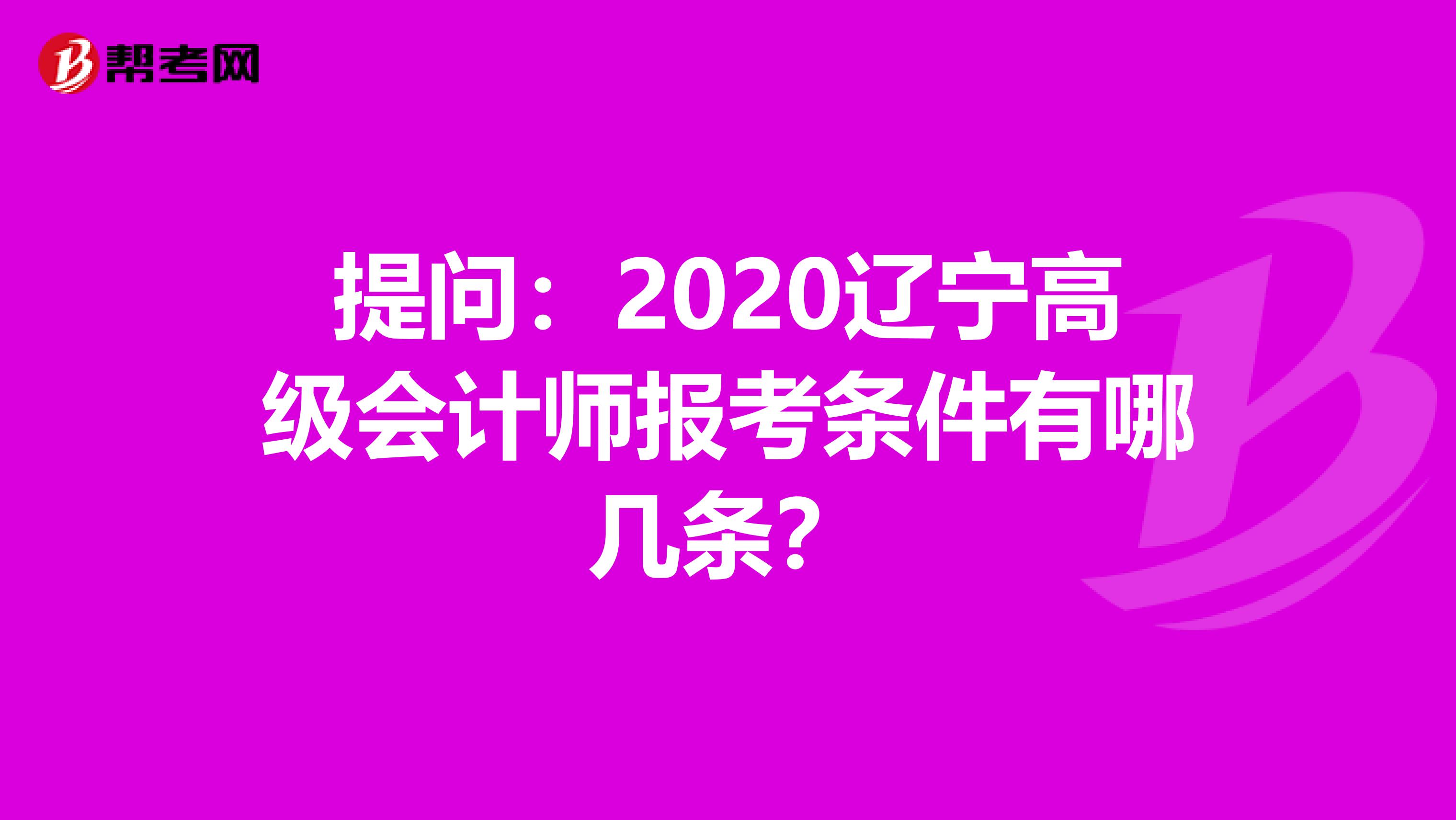 提问：2020辽宁高级会计师报考条件有哪几条？