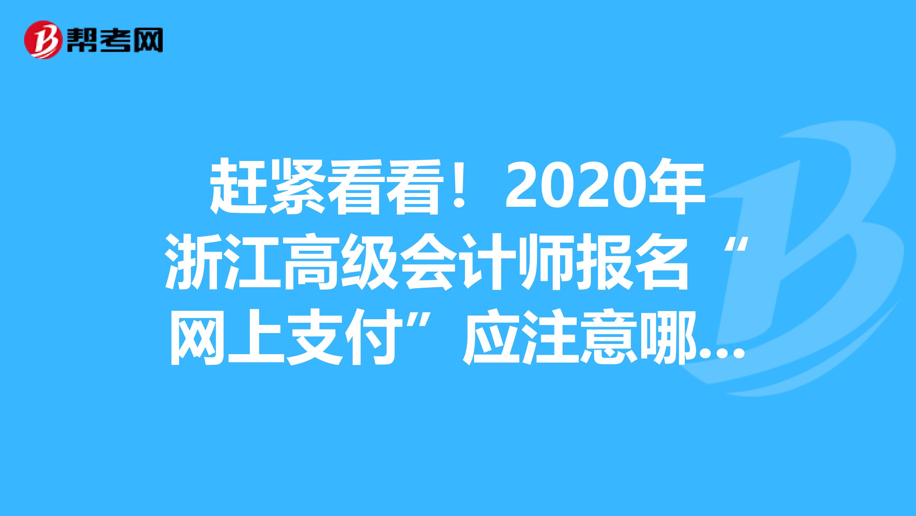 趕緊看看！2020年浙江高級會計師報名“網上支付”應注意哪些事項？