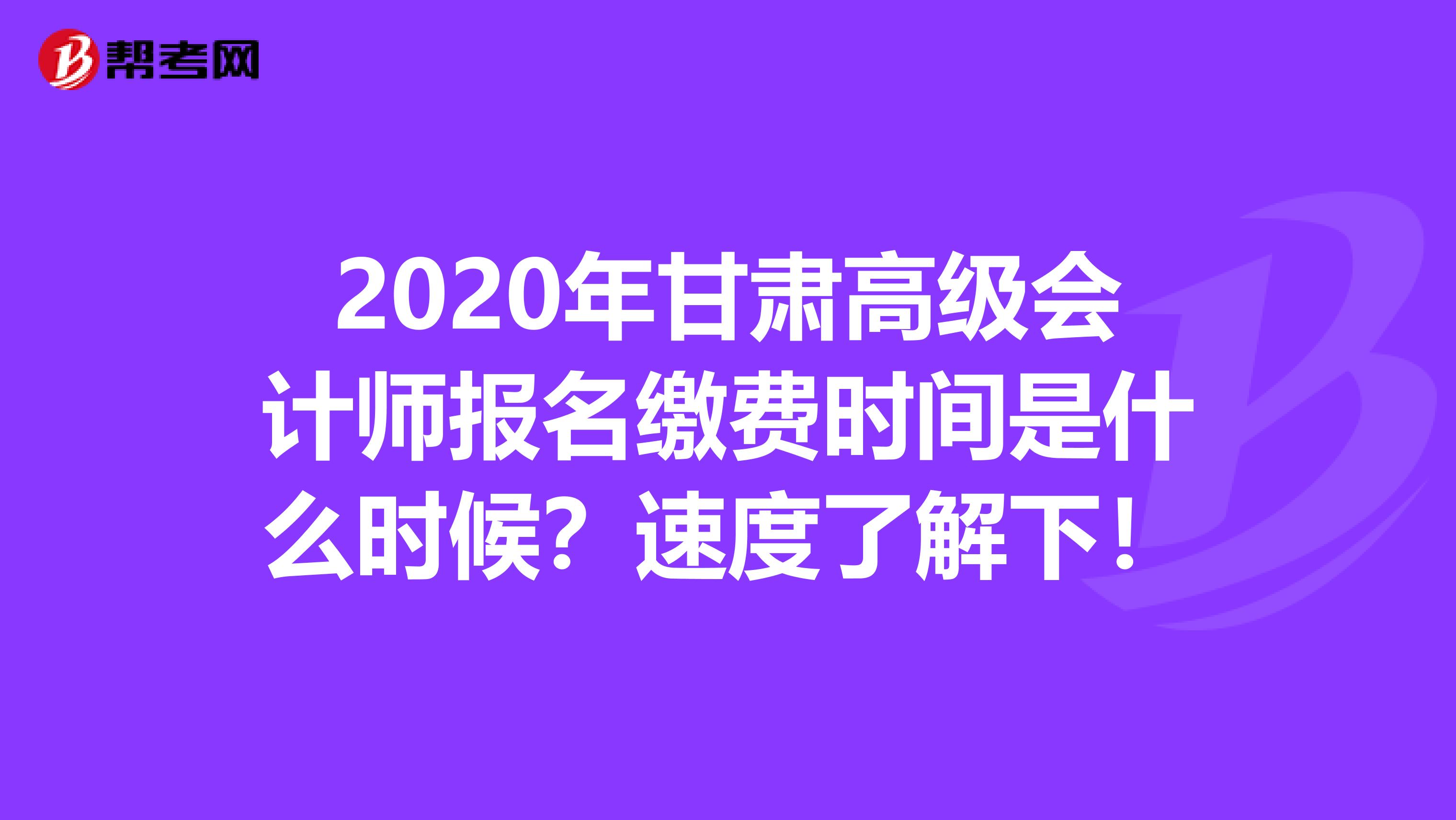 2020年甘肃高级会计师报名缴费时间是什么时候?速度了解下!