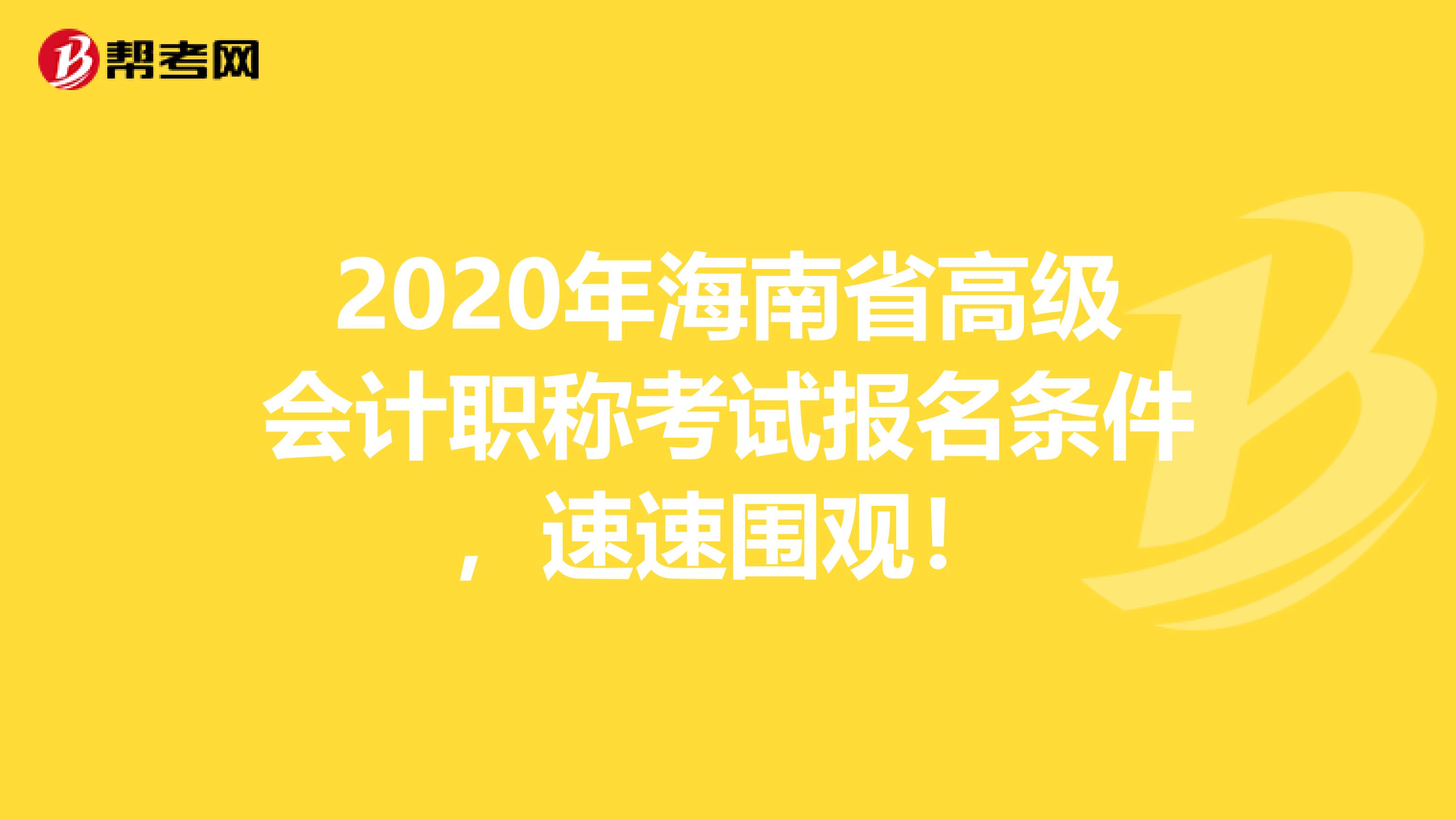 2020年海南省高级会计职称考试报名条件，速速围观！