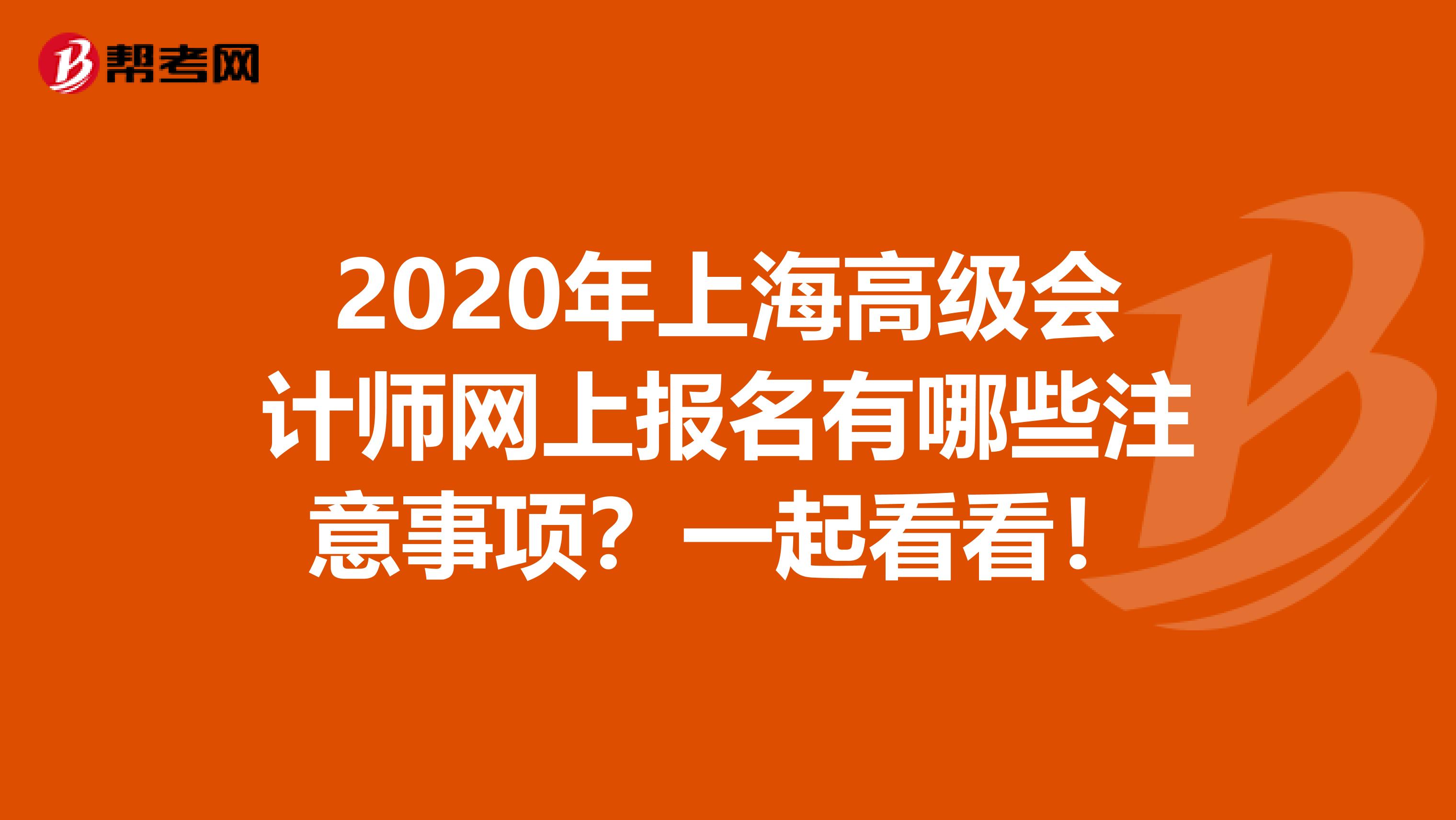 2020年上海高级会计师网上报名有哪些注意事项？一起看看！