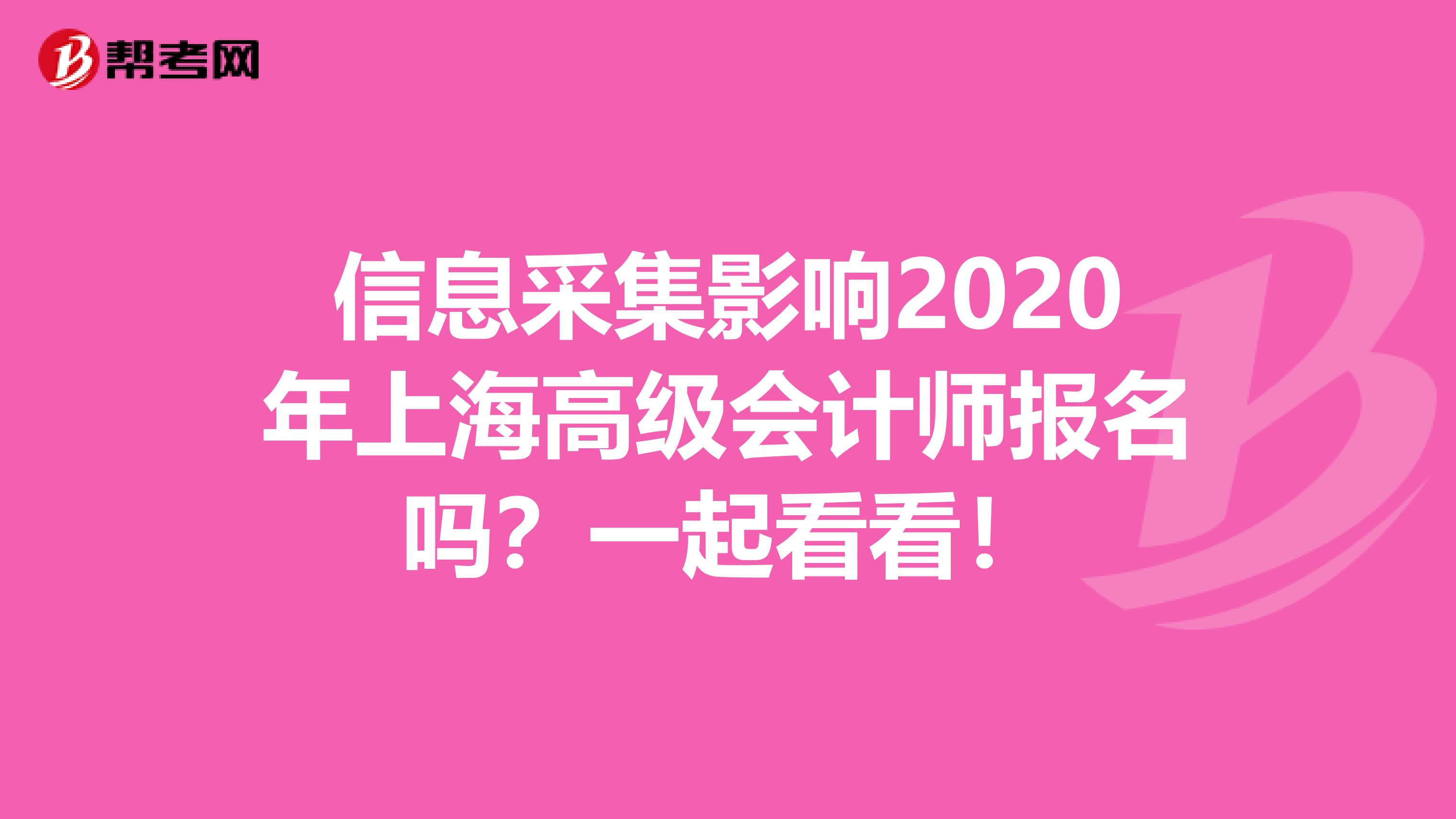 信息采集影响2020年上海高级会计师报名吗？一起看看！