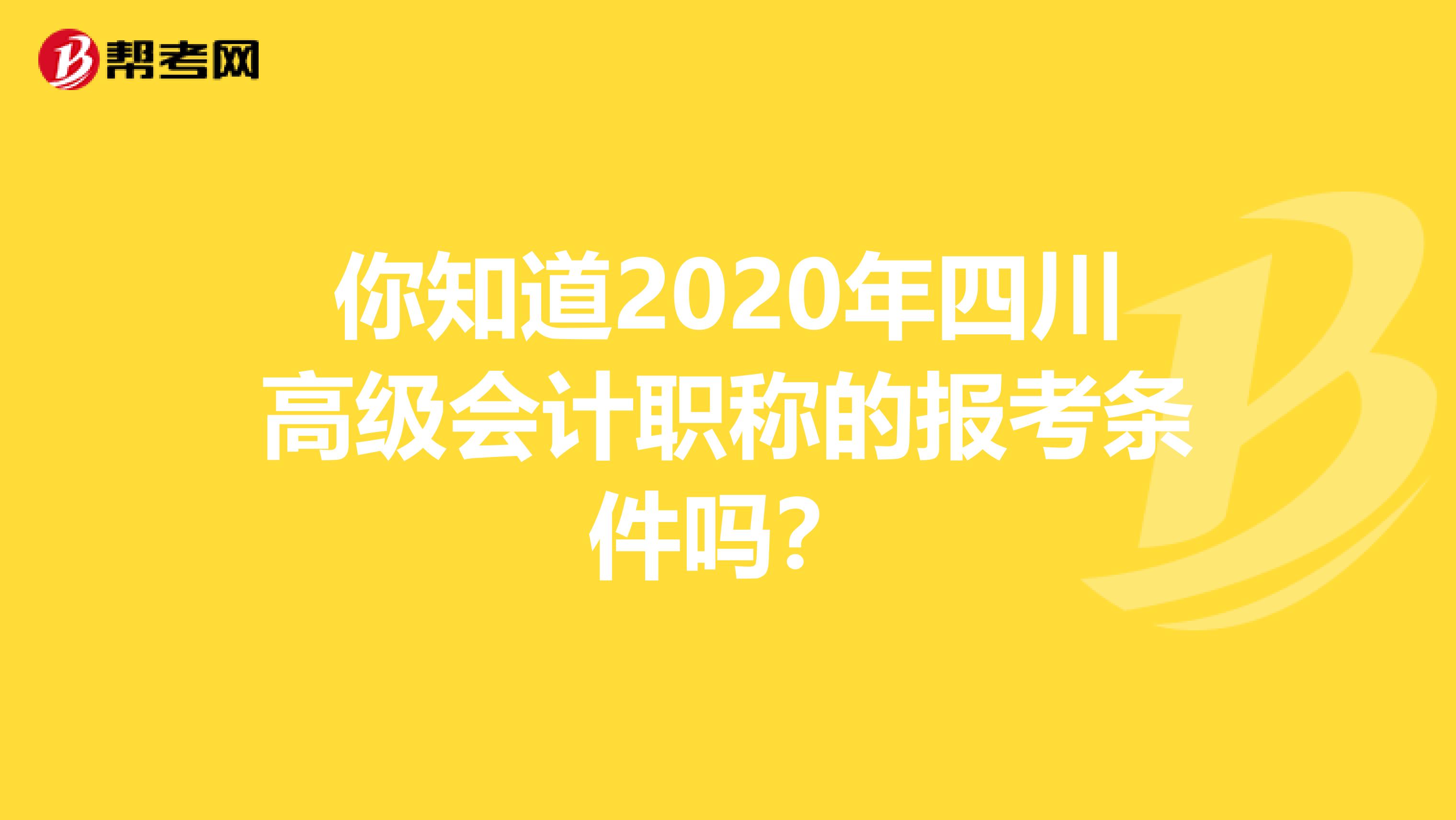 你知道2020年四川高级会计职称的报考条件吗？