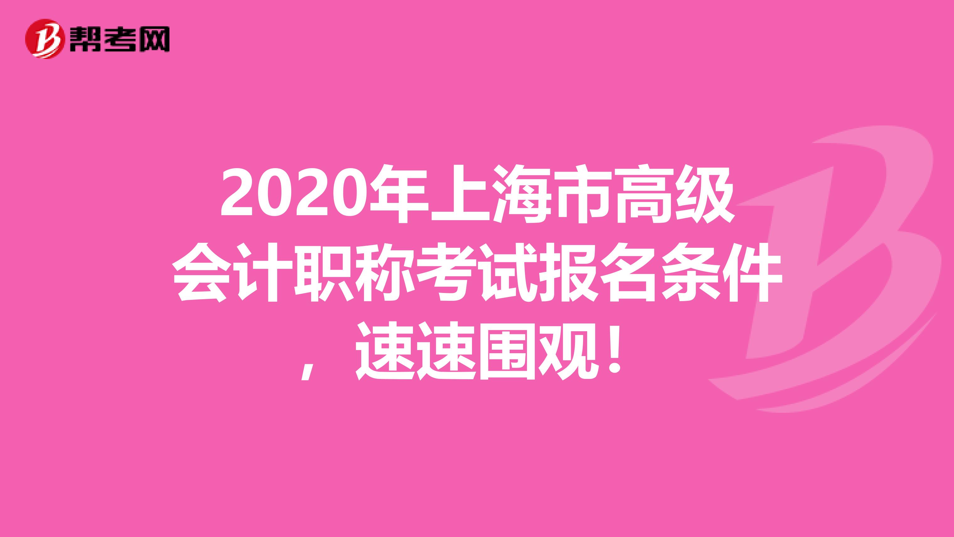2020年上海市高级会计职称考试报名条件，速速围观！