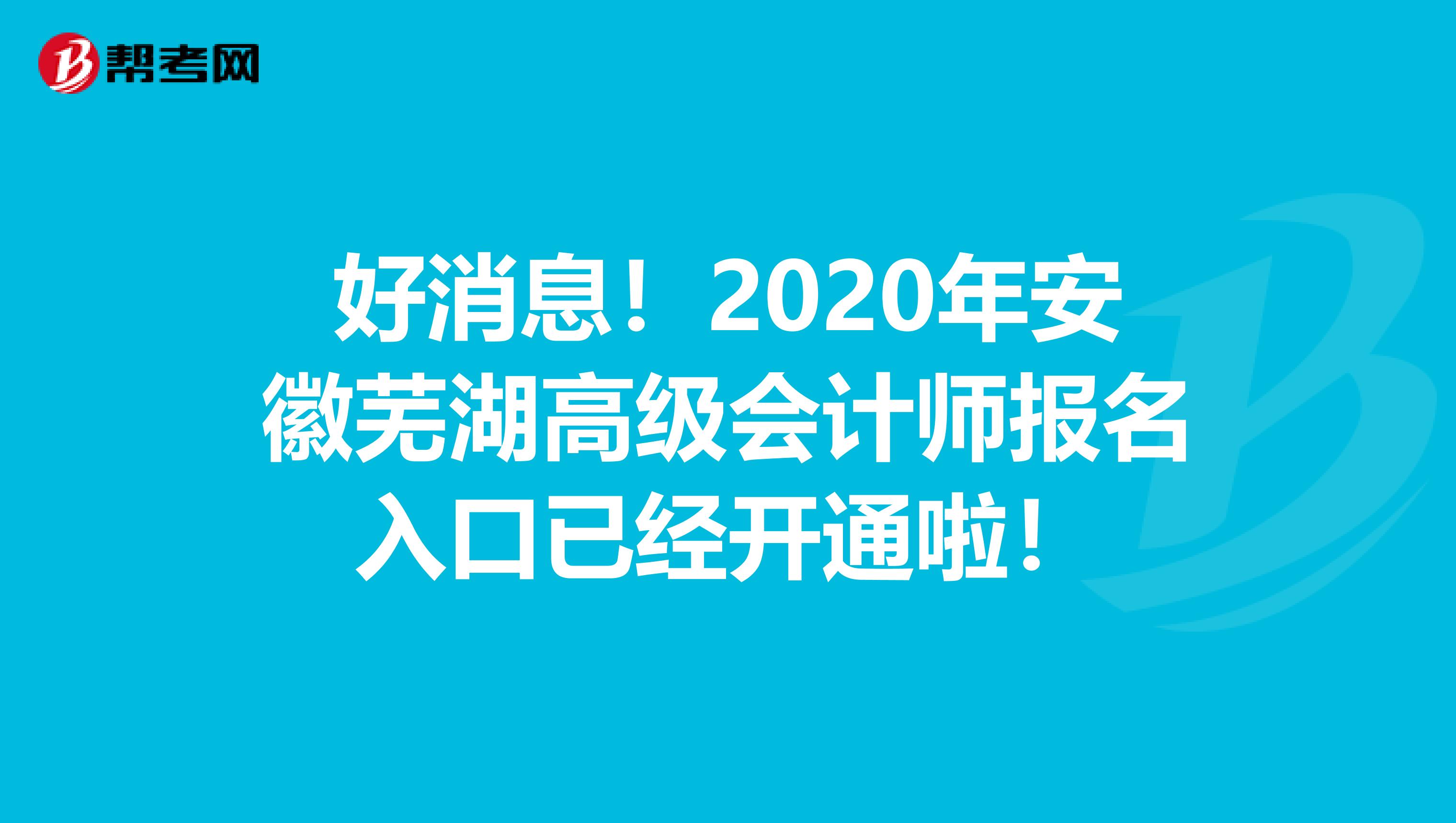 好消息！2020年安徽芜湖高级会计师报名入口已经开通啦！