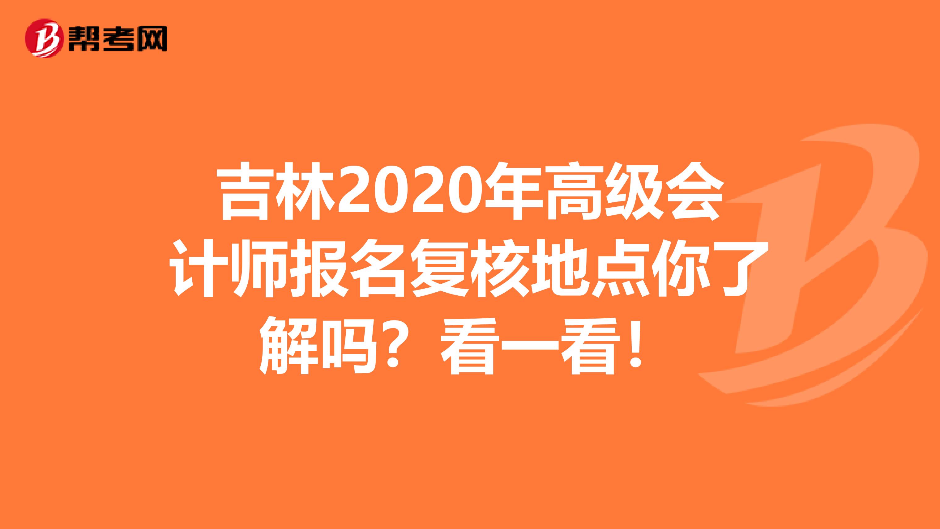 吉林2020年高级会计师报名复核地点你了解吗？看一看！