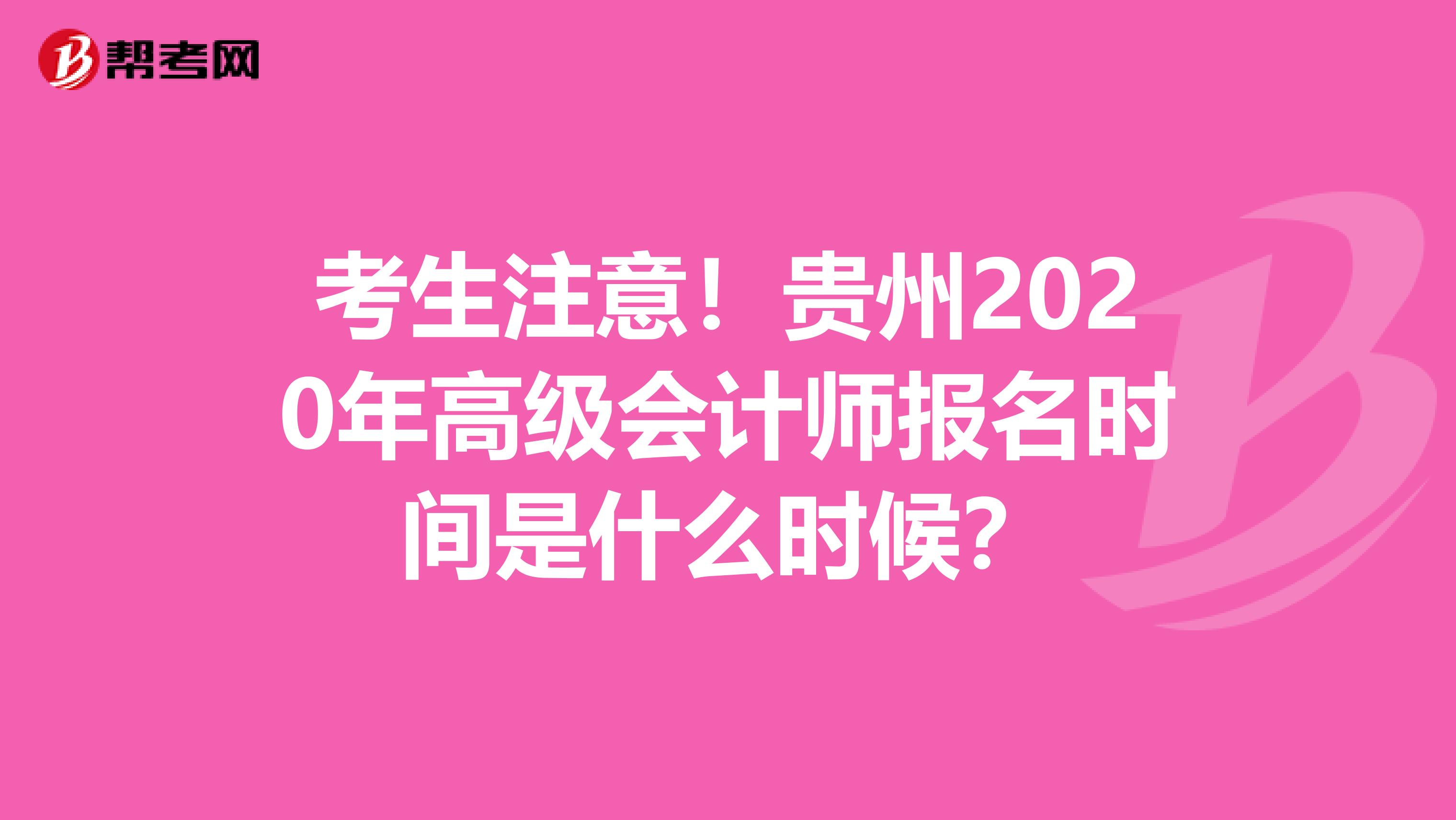 考生注意！贵州2020年高级会计师报名时间是什么时候？