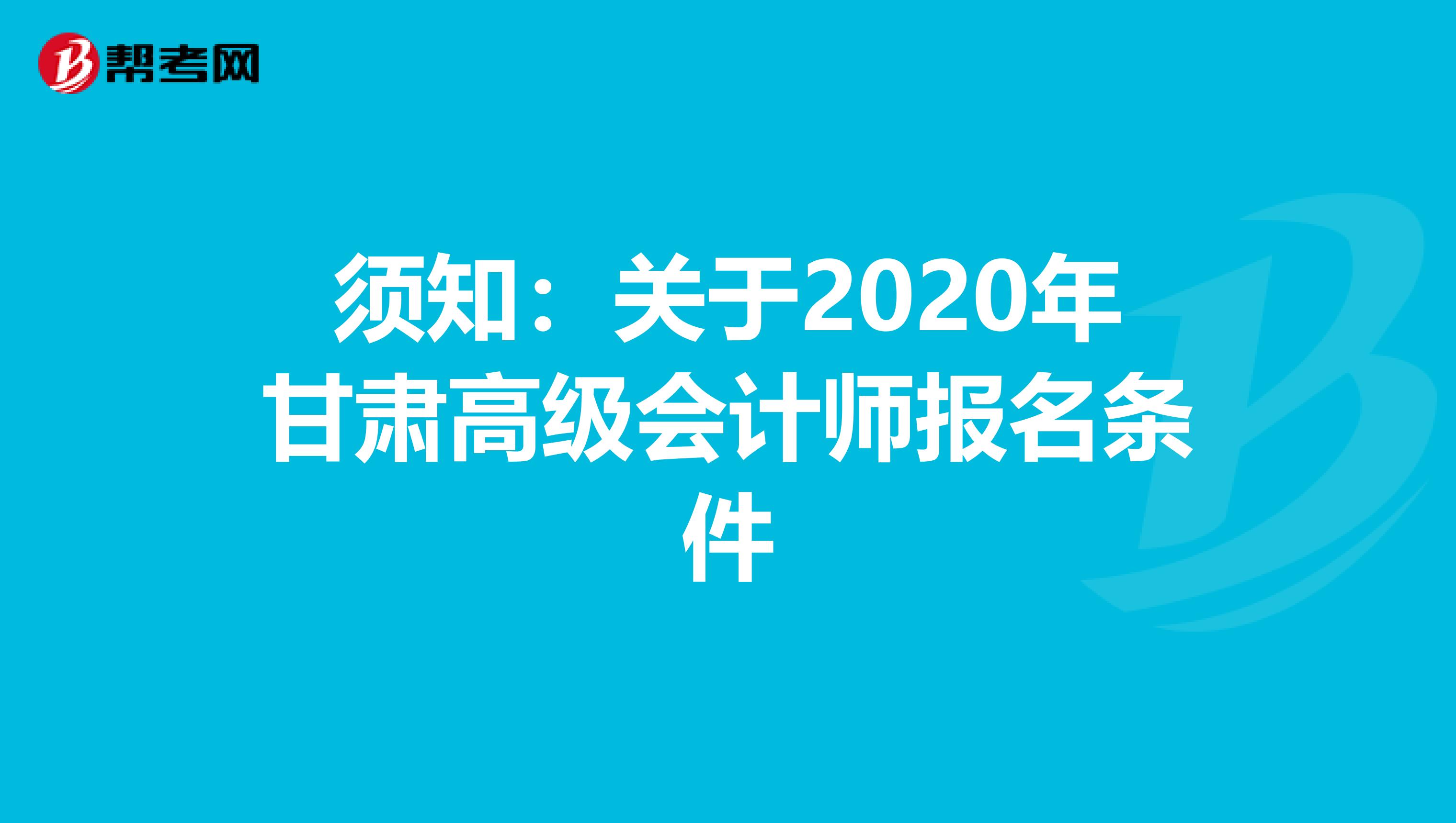 须知：关于2020年甘肃高级会计师报名条件