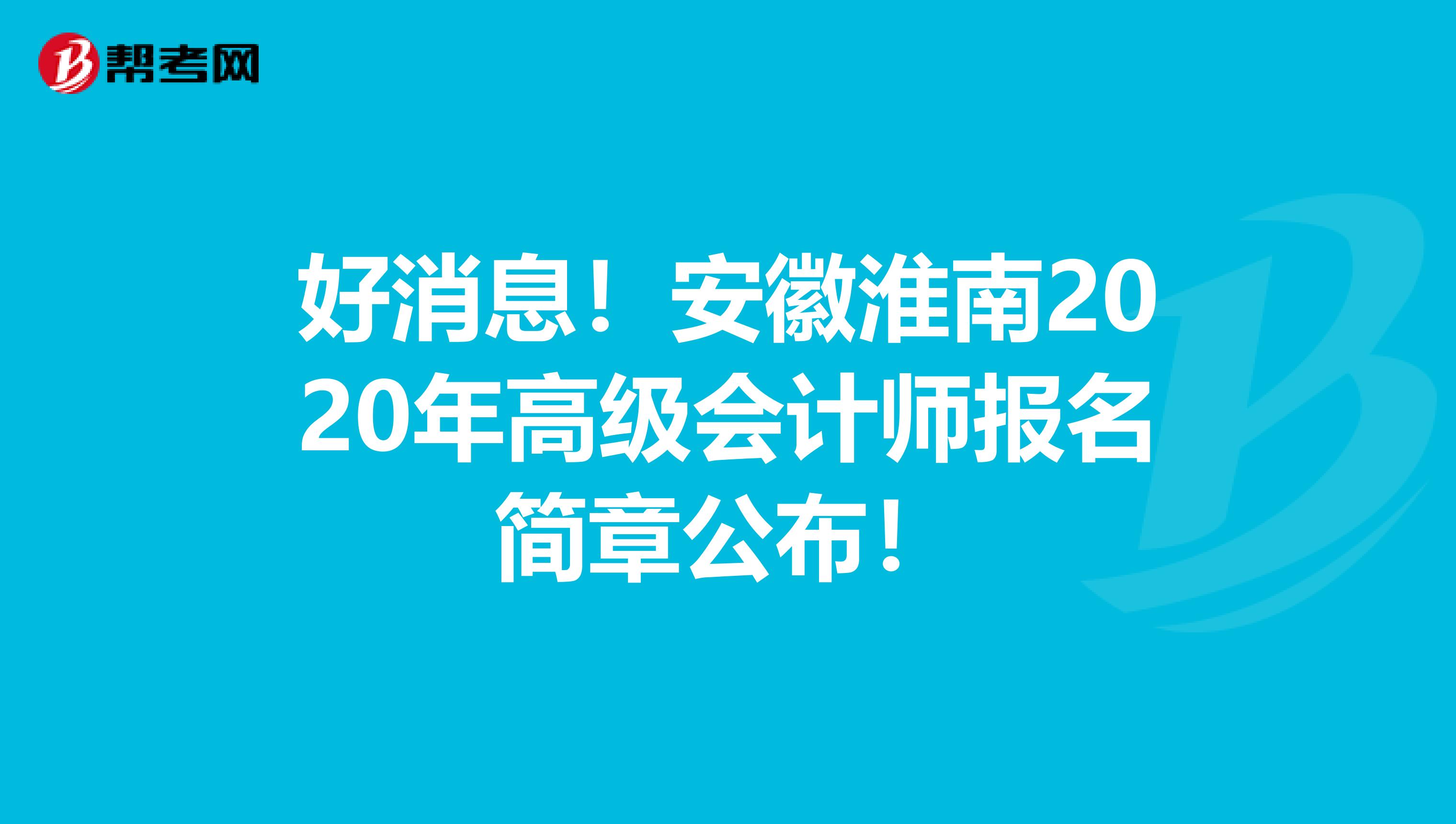 好消息！安徽淮南2020年高級會計師報名簡章公布！