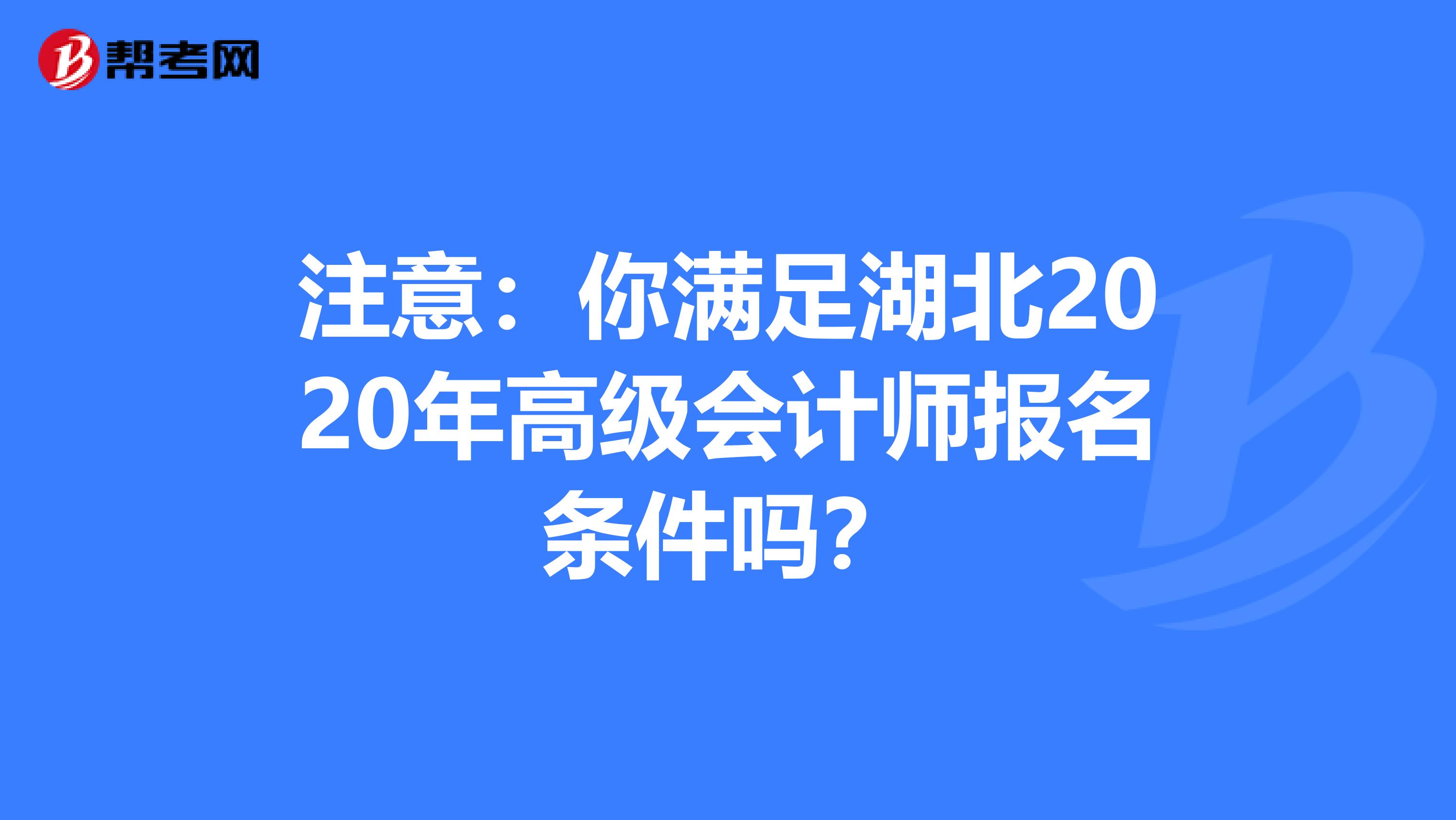 注意：你满足湖北2020年高级会计师报名条件吗？