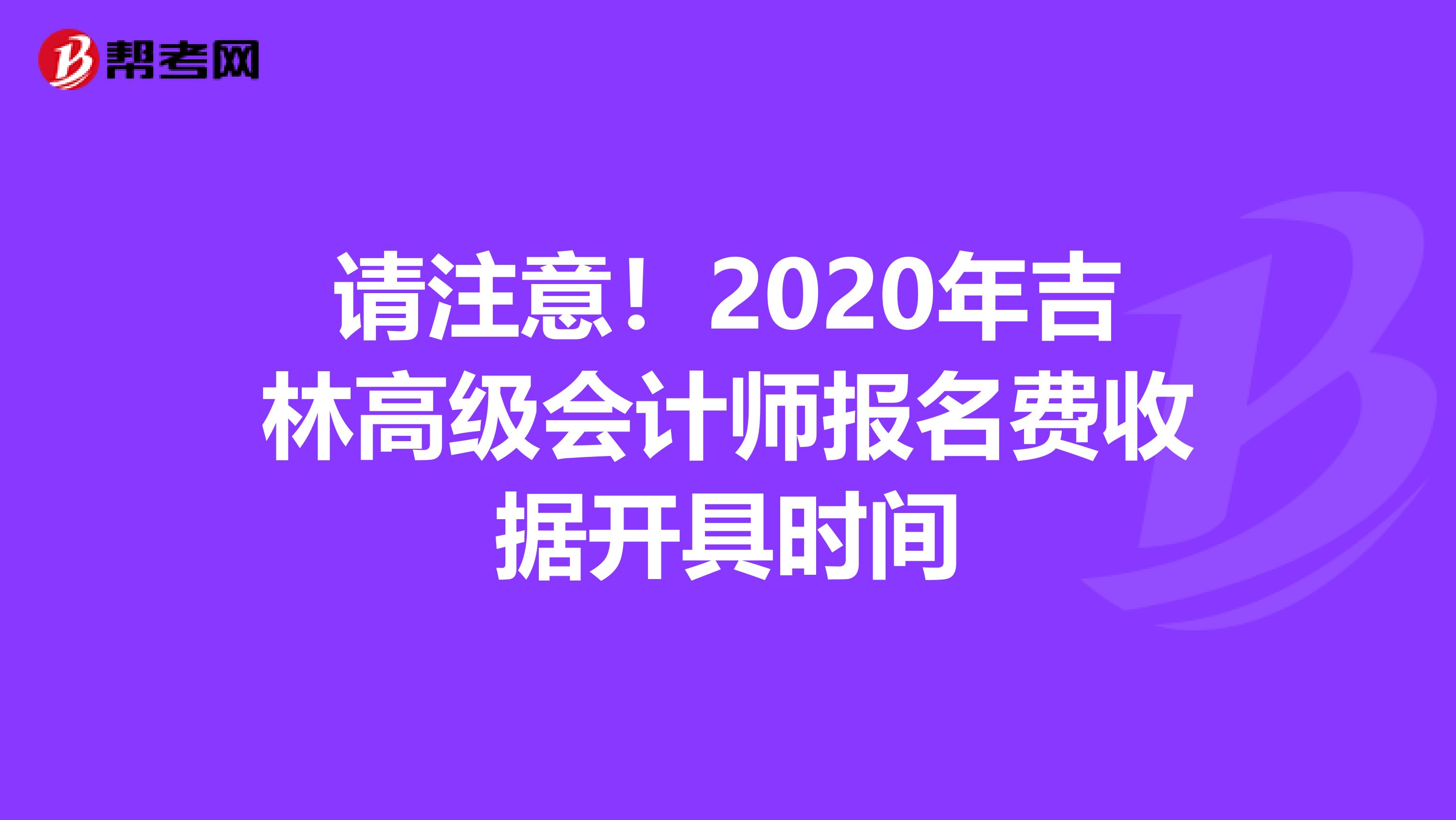 请注意！2020年吉林高级会计师报名费收据开具时间