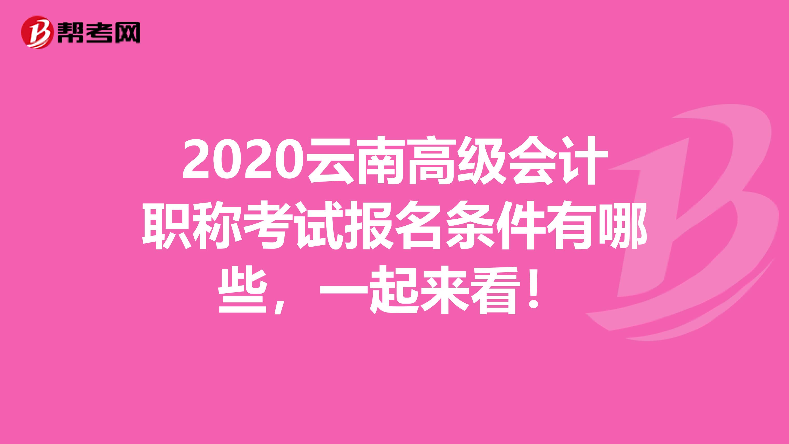 2020云南高级会计职称考试报名条件有哪些，一起来看！