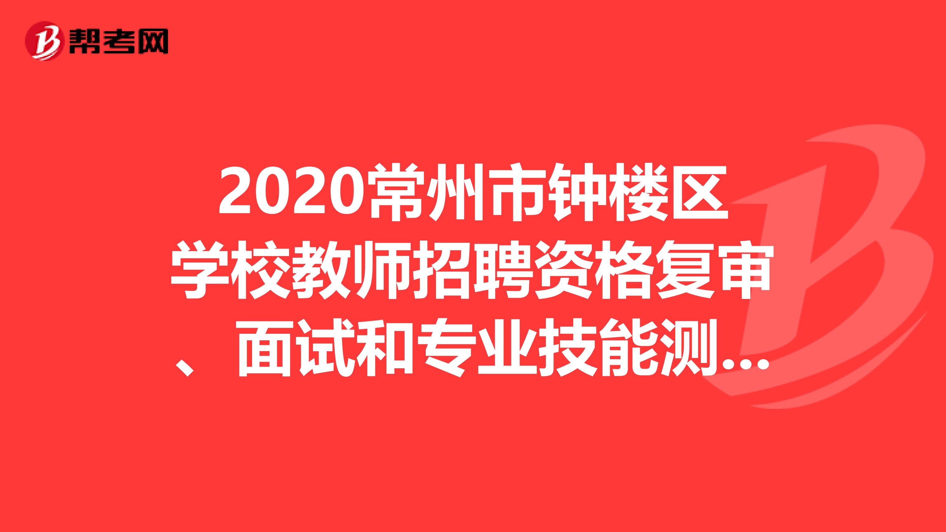 2020常州市钟楼区学校教师招聘资格复审、面试和专业技能测试通知