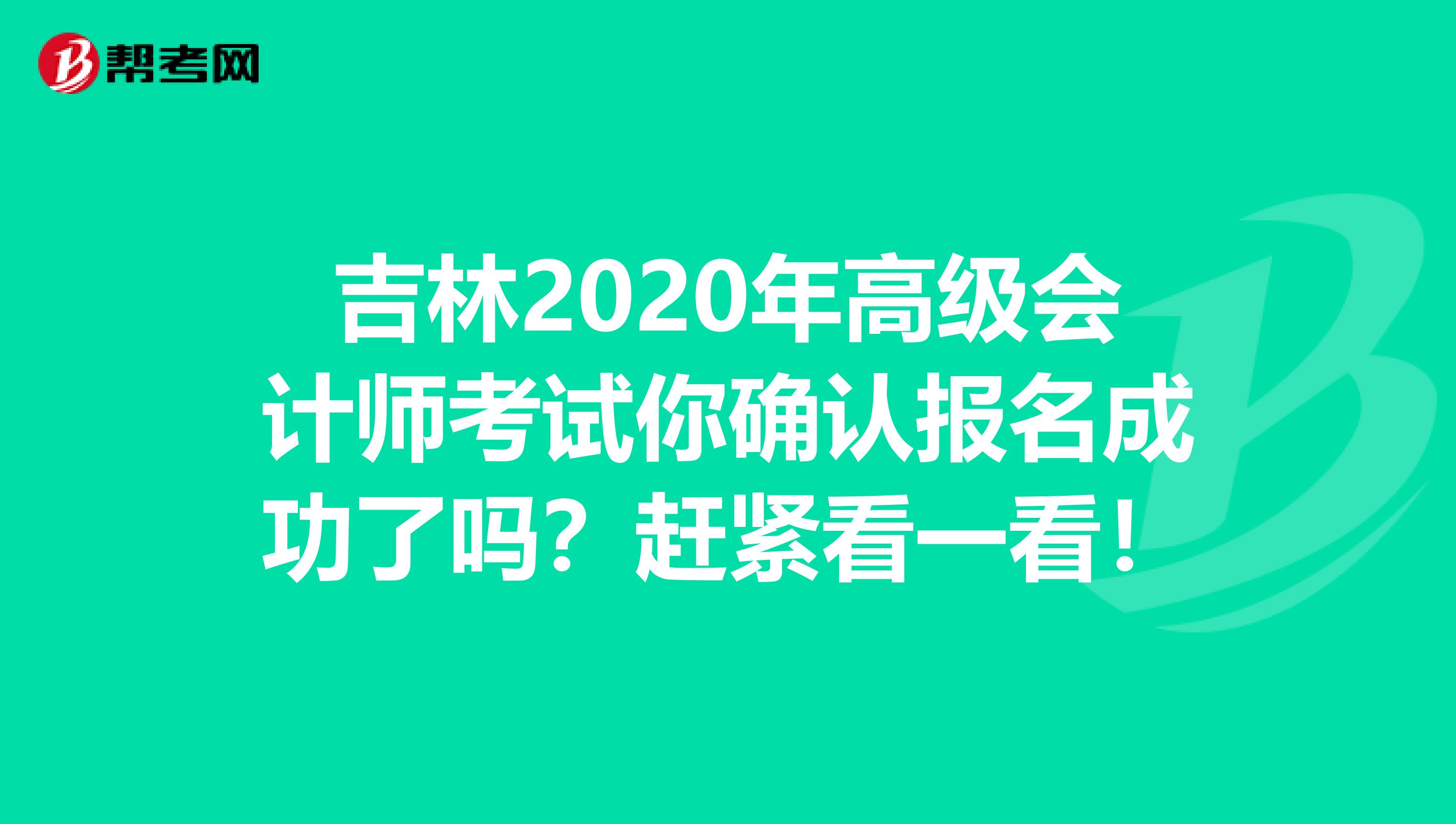 吉林2020年高级会计师考试你确认报名成功了吗？赶紧看一看！