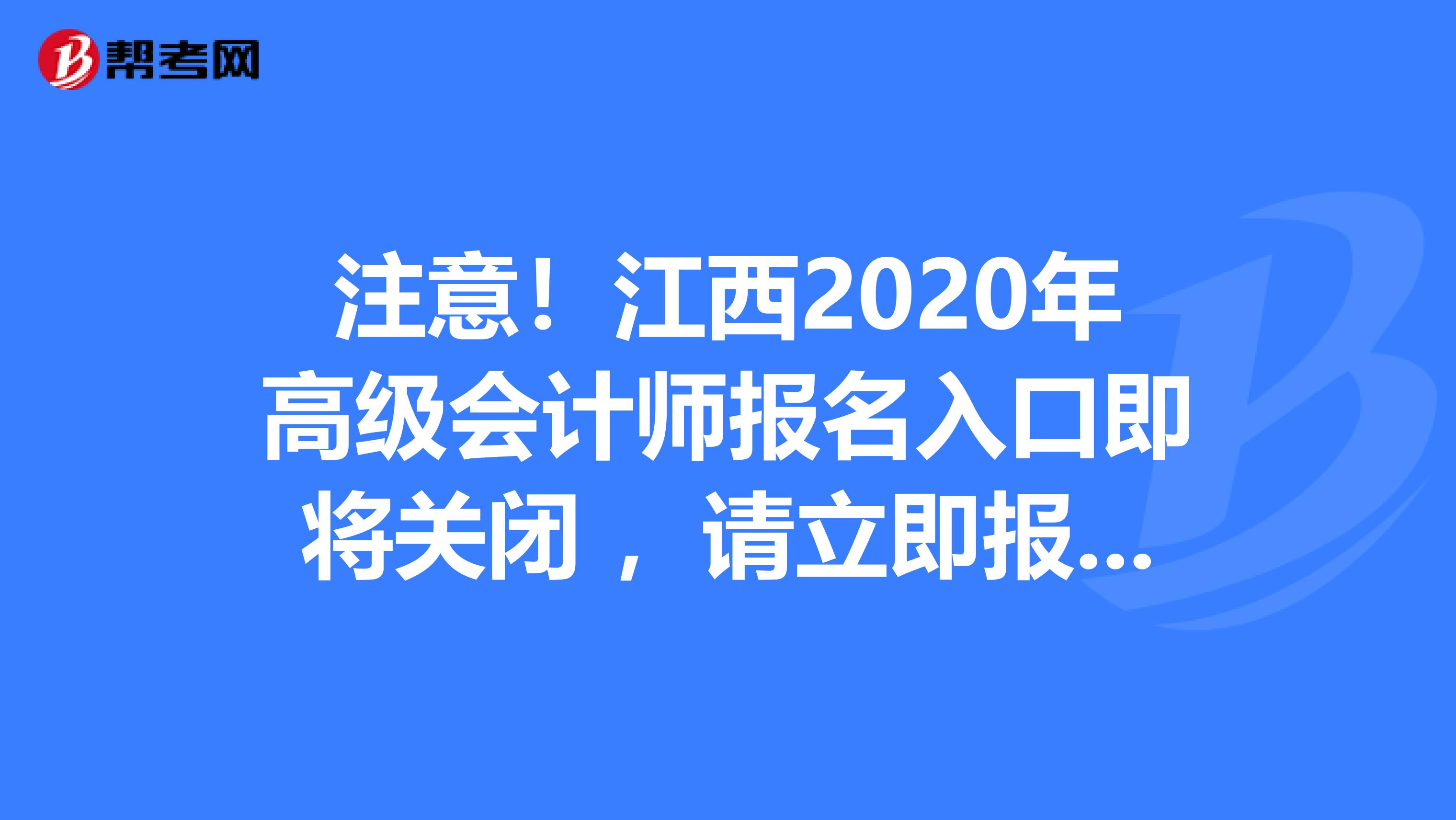 注意！江西2020年高级会计师报名入口即将关闭 ，请立即报名！