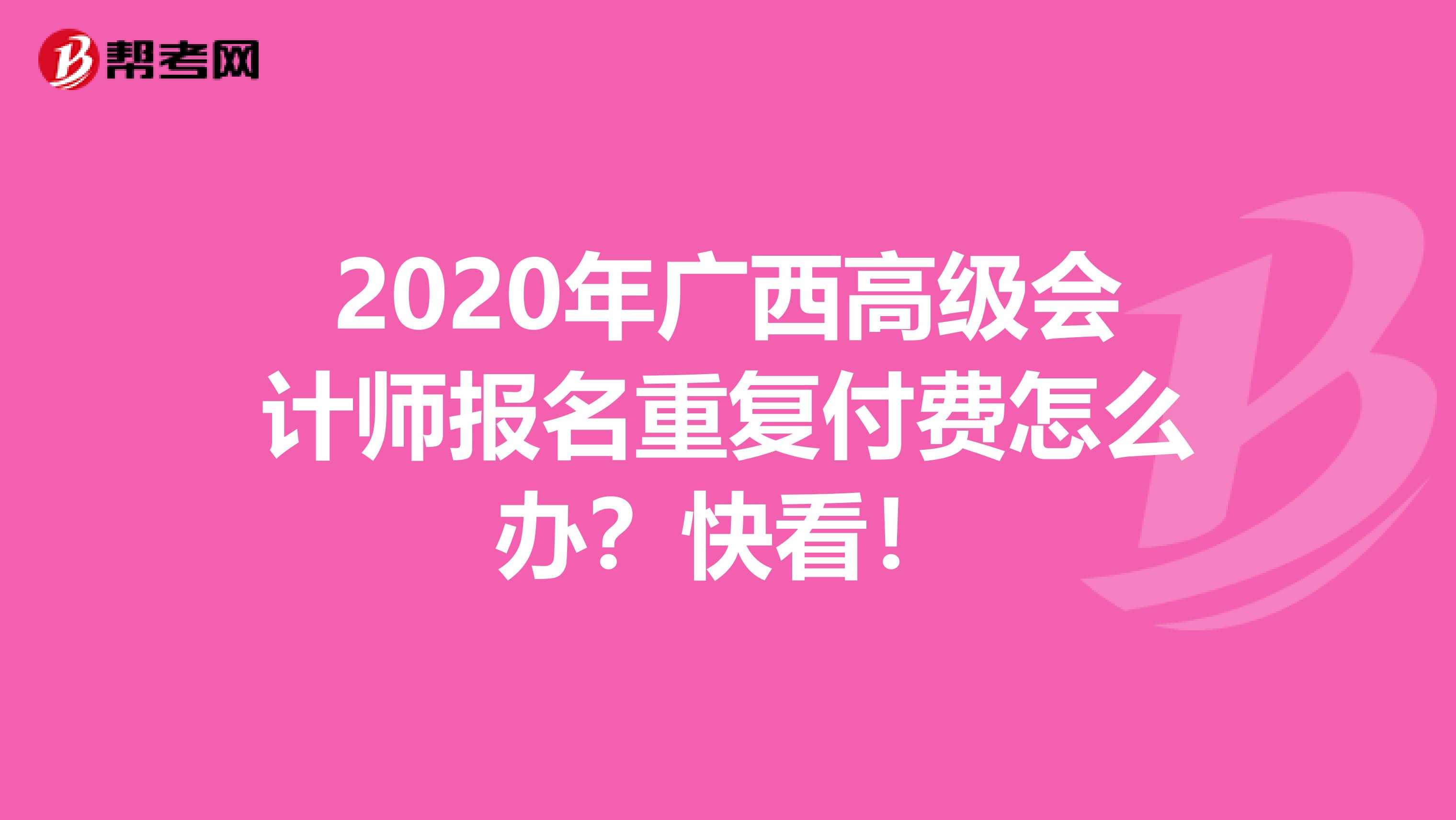 2020年广西高级会计师报名重复付费怎么办？快看！
