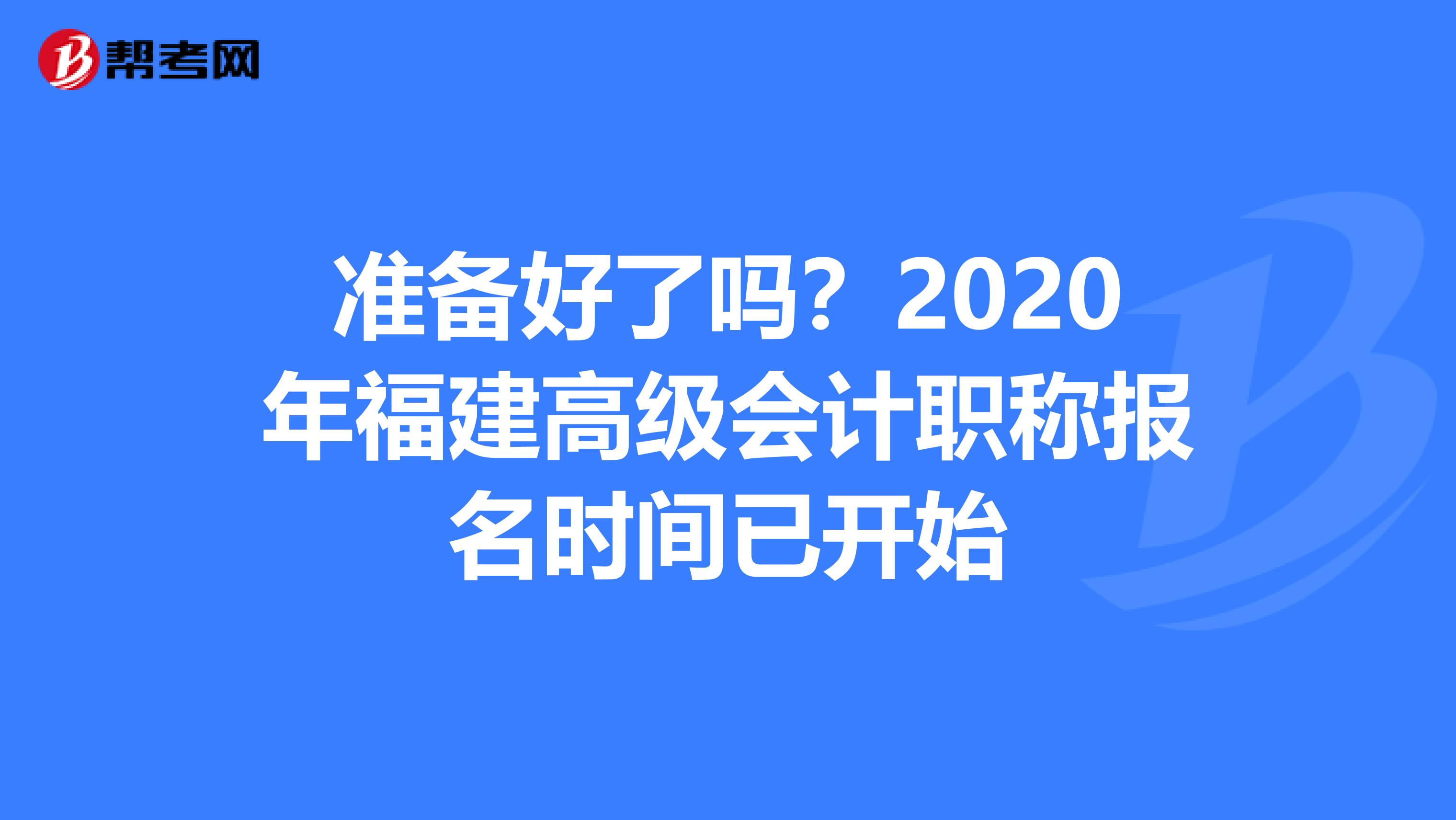 准备好了吗？2020年福建高级会计职称报名时间已开始